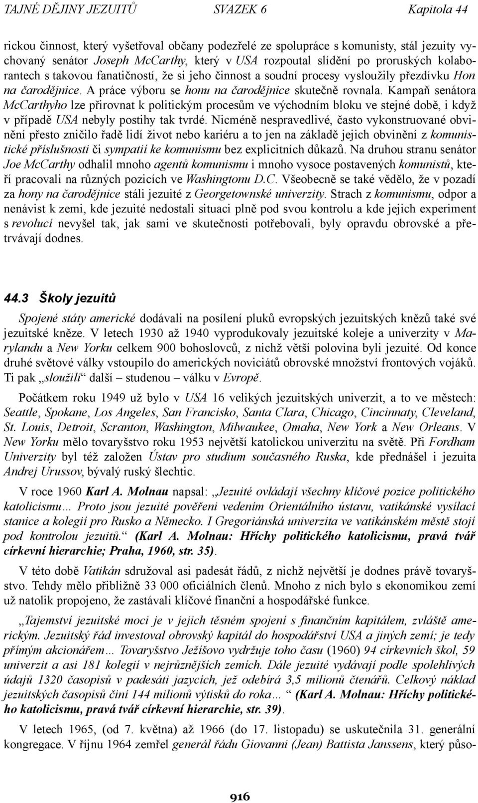 Kampaň senátora McCarthyho lze přirovnat k politickým procesům ve východním bloku ve stejné době, i když v případě USA nebyly postihy tak tvrdé.