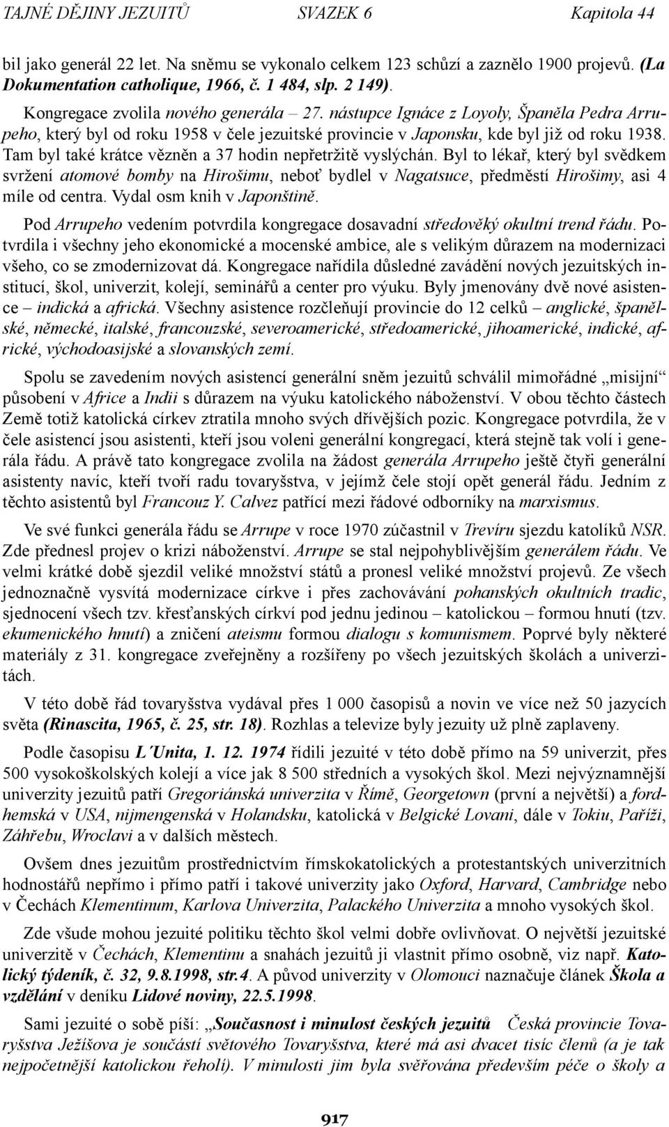 Tam byl také krátce vězněn a 37 hodin nepřetržitě vyslýchán. Byl to lékař, který byl svědkem svržení atomové bomby na Hirošimu, neboť bydlel v Nagatsuce, předměstí Hirošimy, asi 4 míle od centra.