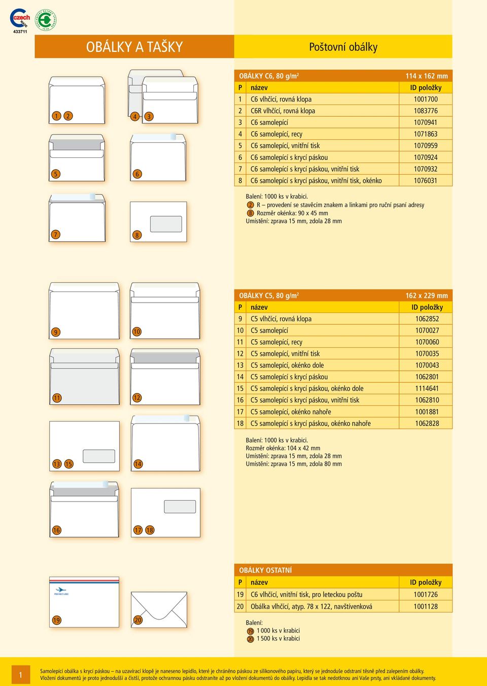 2 R provedení se stavěcím znakem a linkami pro ruční psaní adresy 8 Rozměr okénka: 90 x 45 mm Umístění: zprava 15 mm, zdola 28 mm 7 8 9 11 13 15 10 12 14 OBÁLKY C5, 80 g/m 2 162 x 229 mm 9 C5