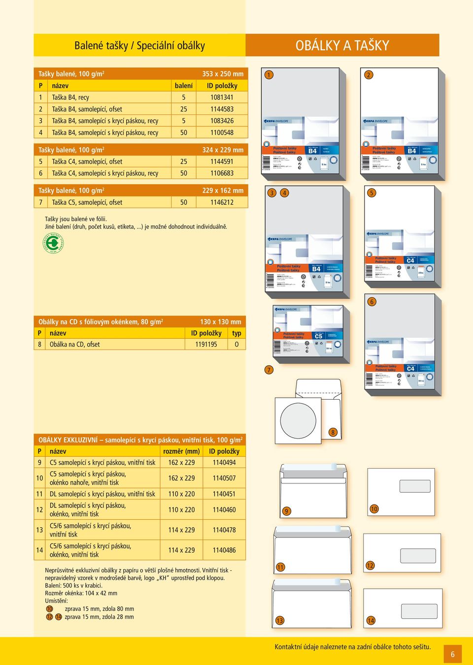 ID položky 1 Taška B4, recy 5 1081341 2 Taška B4, samolepící, ofset 25 1144583 3 Taška B4, samolepící s krycí páskou, recy 5 1083426 4 Taška B4, samolepící s krycí páskou, recy 50 1100548 1 2 Tašky