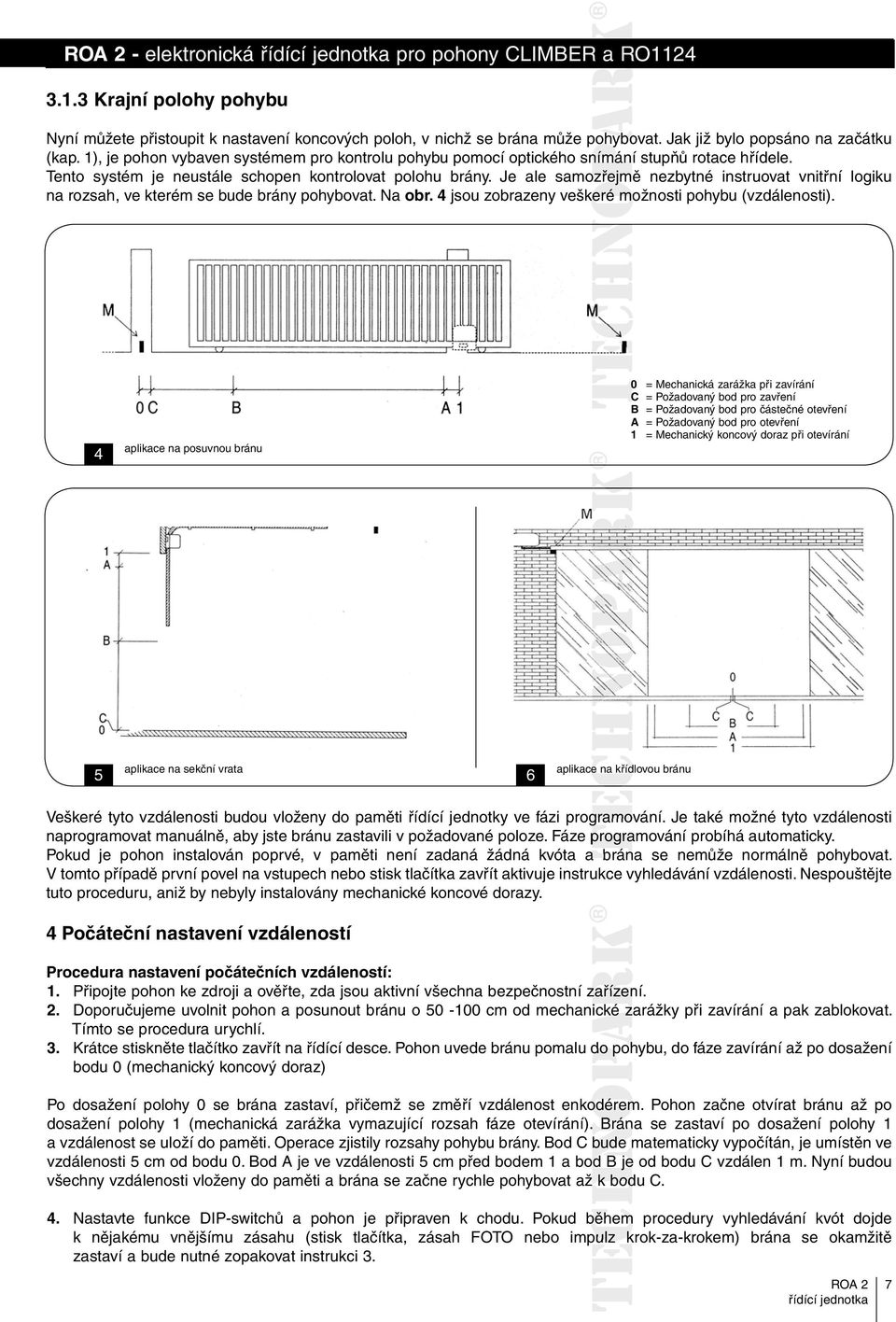 Je ale samozřejmě nezbytné instruovat vnitřní logiku na rozsah, ve kterém se bude brány pohybovat. Na obr. 4 jsou zobrazeny veškeré možnosti pohybu (vzdálenosti).