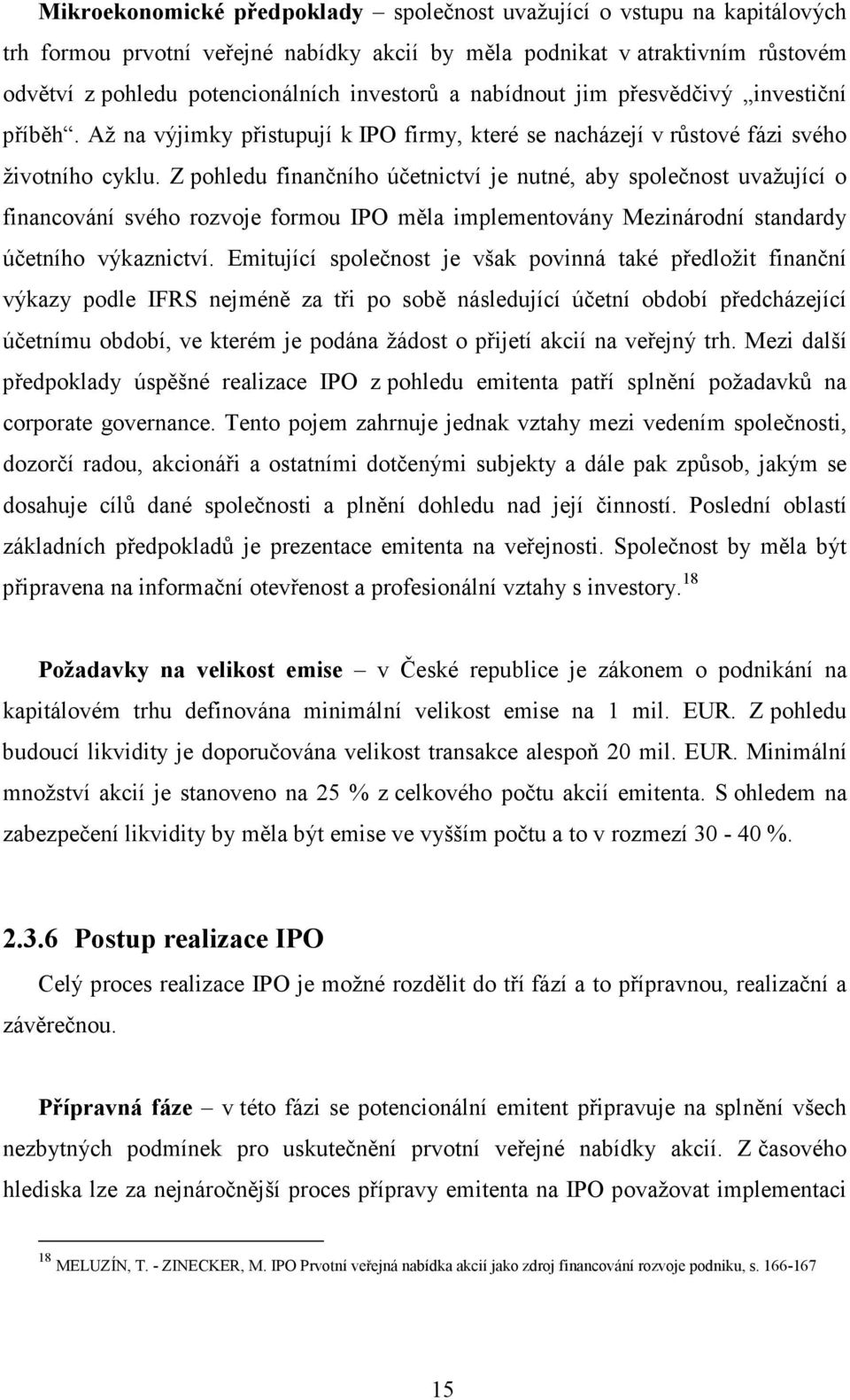 Z pohledu finančního účetnictví je nutné, aby společnost uvažující o financování svého rozvoje formou IPO měla implementovány Mezinárodní standardy účetního výkaznictví.