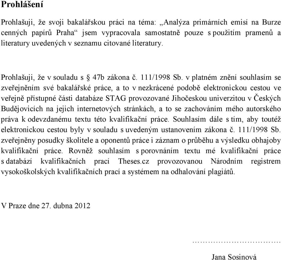 v platném znění souhlasím se zveřejněním své bakalářské práce, a to v nezkrácené podobě elektronickou cestou ve veřejně přístupné části databáze STAG provozované Jihočeskou univerzitou v Českých