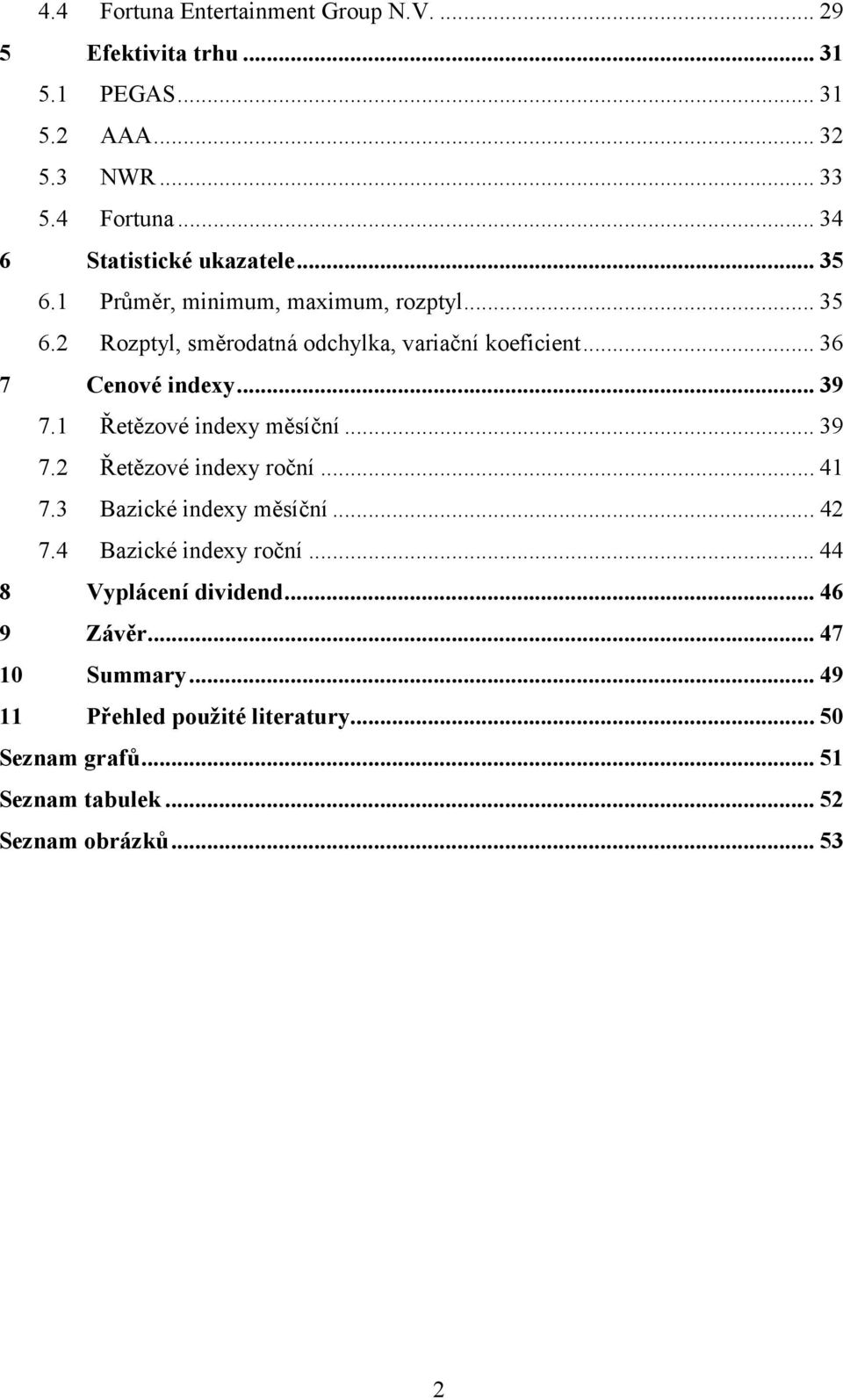 1 Řetězové indexy měsíční... 39 7.2 Řetězové indexy roční... 41 7.3 Bazické indexy měsíční... 42 7.4 Bazické indexy roční.