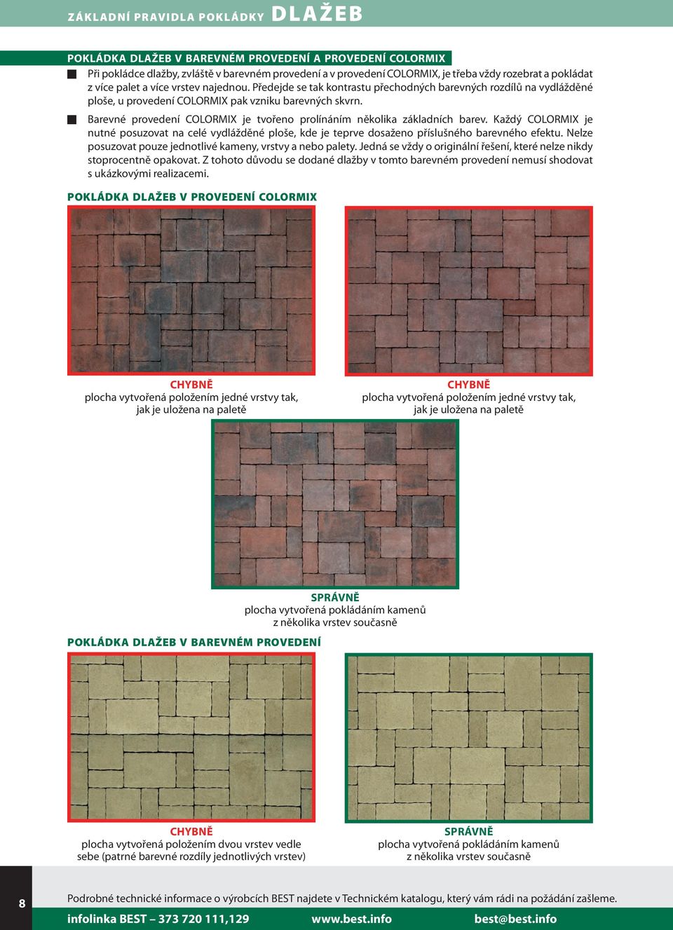 Barevné provedení COLORMIX je tvořeno prolínáním několika základních barev. Každý COLORMIX je nutné posuzovat na celé vydlážděné ploše, kde je teprve dosaženo příslušného barevného efektu.