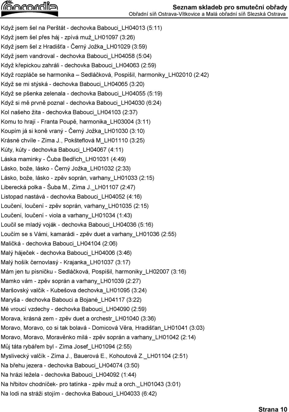 (3:20) Když se pšenka zelenala - dechovka Babouci_LH04055 (5:19) Když si mě prvně poznal - dechovka Babouci_LH04030 (6:24) Kol našeho žita - dechovka Babouci_LH04103 (2:37) Komu to hrají - Franta