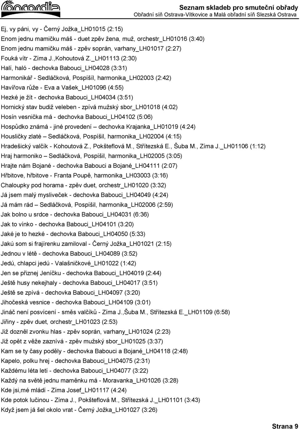 _LH01113 (2:30) Halí, haló - dechovka Babouci_LH04028 (3:31) Harmonikář - Sedláčková, Pospíšíl, harmonika_lh02003 (2:42) Havířova růže - Eva a Vašek_LH01096 (4:55) Hezké je žít - dechovka