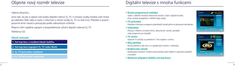 Přejeme Vám úspěšné zapojení a bezproblémové užívání digitální televize O 2 TV. Telefónica O2 Obsah manuálu 1. Set-top-box a modem/obsah balíčku 2. Set-top-box/zapojení O 2 TV nebo Multi 3.