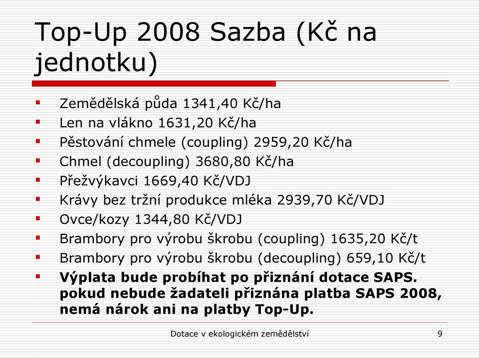 Kč/VDJ Brambory pro výrobu škrobu (coupling) 1635,20 Kč/t Brambory pro výrobu škrobu (decoupling) 659,10 Kč/t Výplata bude probíhat