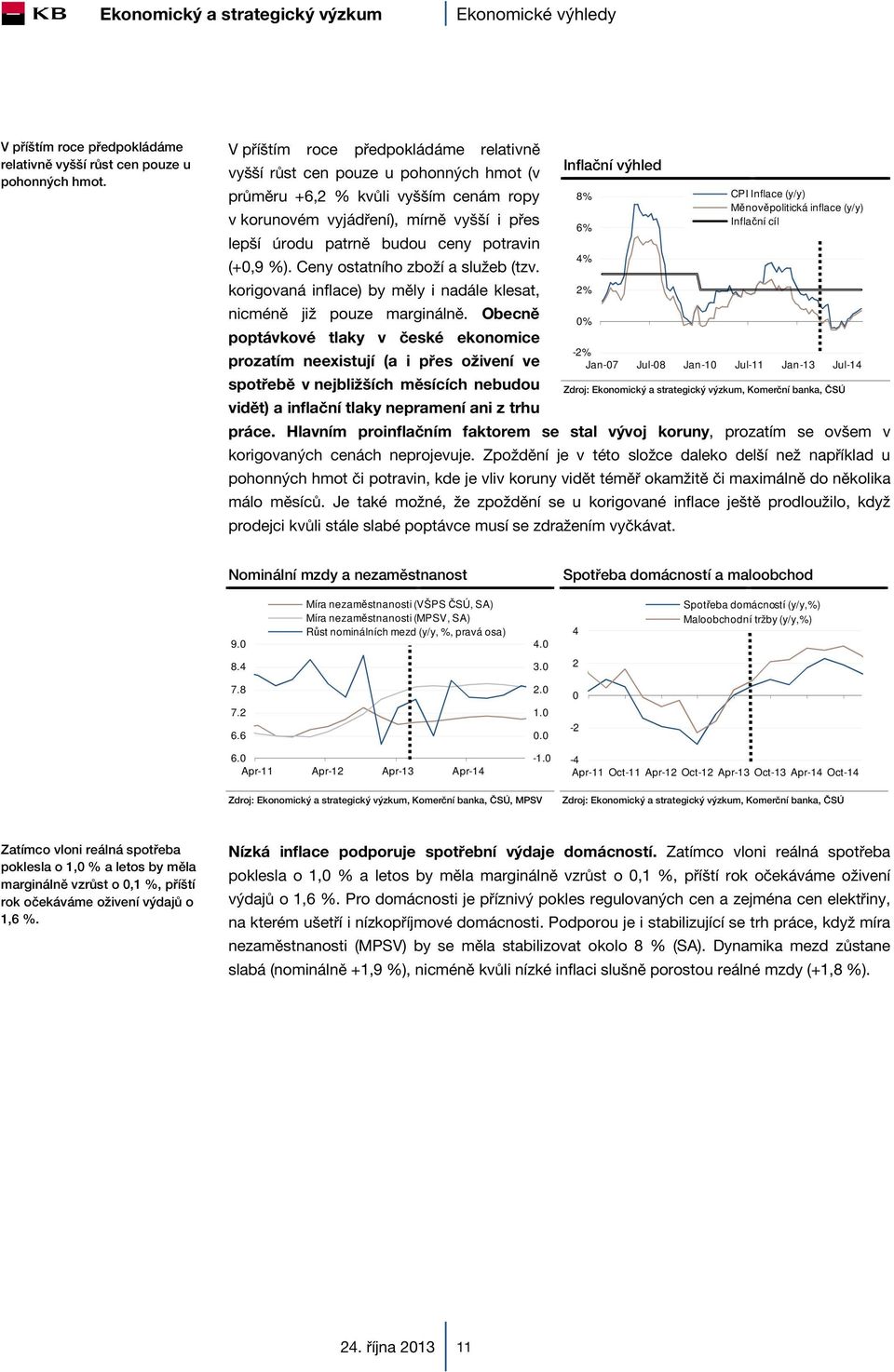 potravin (+,9 %). Ceny ostatního zboží a služeb (tzv. korigovaná inflace) by měly i nadále klesat, nicméně již pouze marginálně.