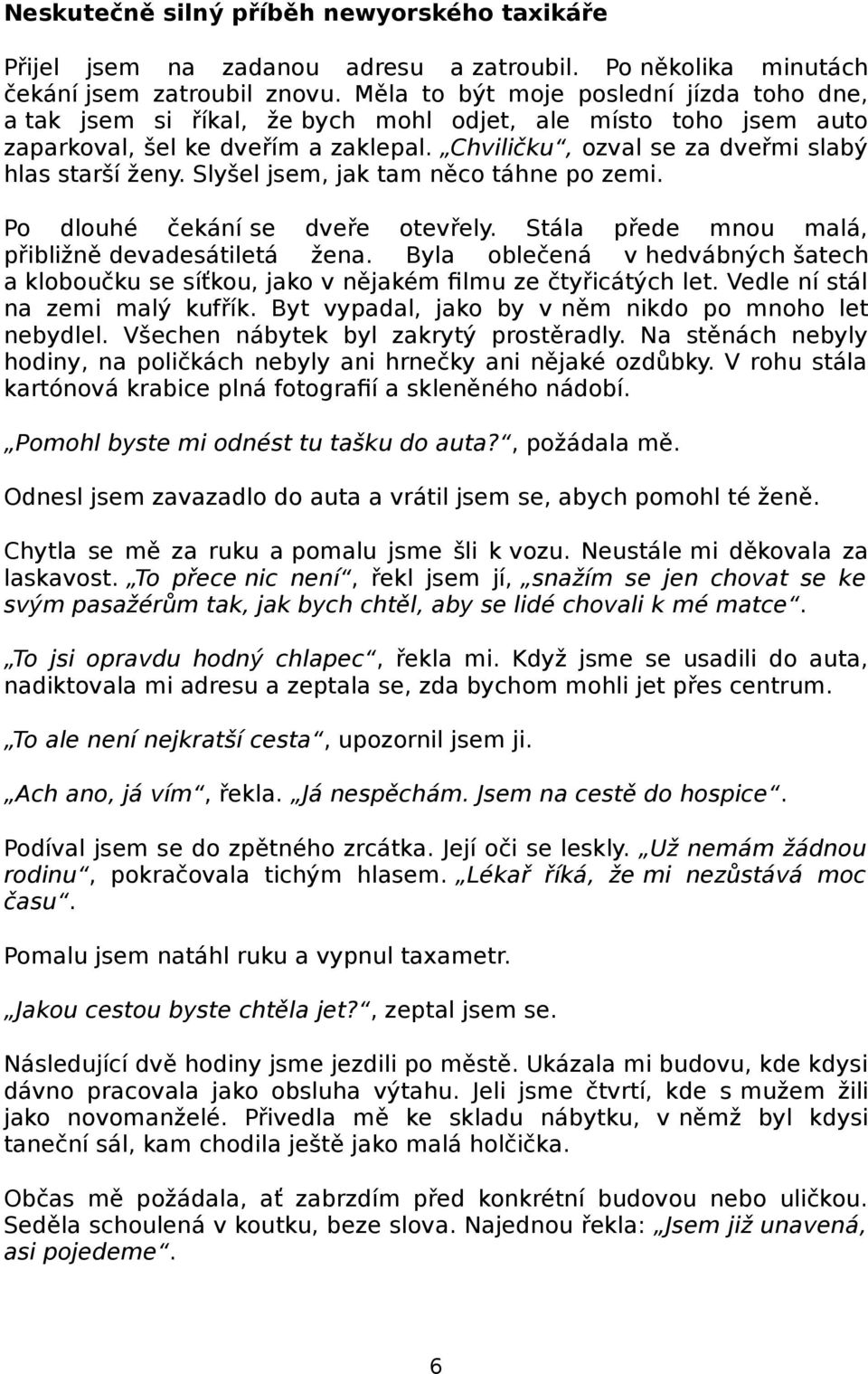 Slyšel jsem, jak tam něco táhne po zemi. Po dlouhé čekání se dveře otevřely. Stála přede mnou malá, přibližně devadesátiletá žena.