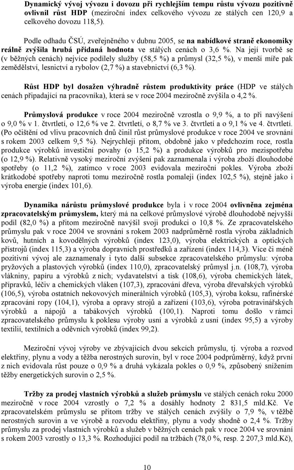 Na její tvorbě se (v běžných cenách) nejvíce podílely služby (58,5 %) a průmysl (32,5 %), v menší míře pak zemědělství, lesnictví a rybolov (2,7 %) a stavebnictví (6,3 %).