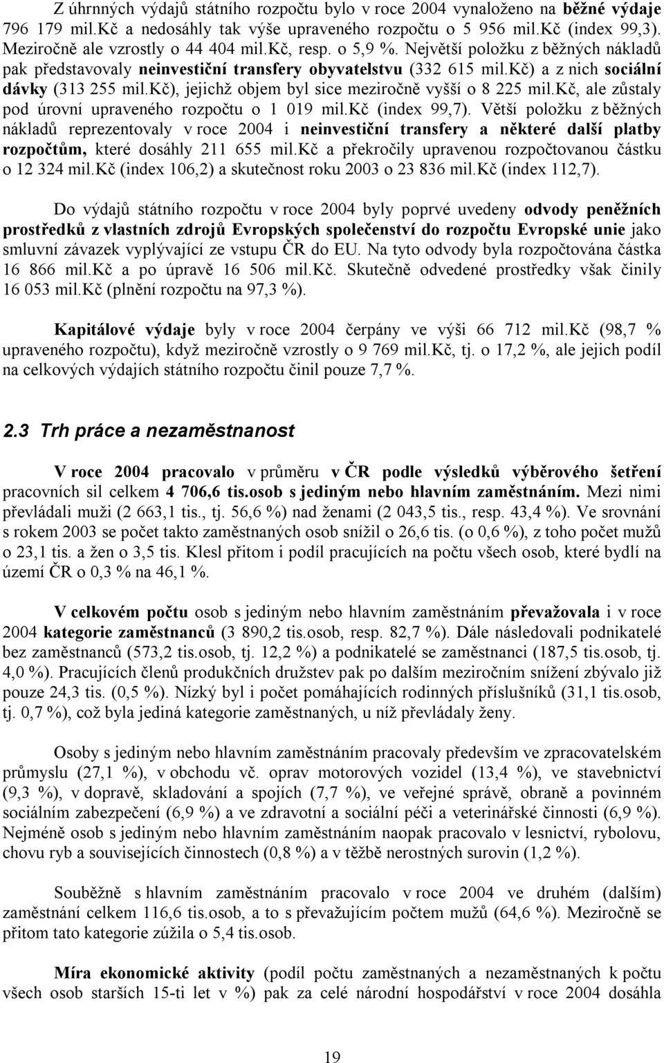 kč), jejichž objem byl sice meziročně vyšší o 8 225 mil.kč, ale zůstaly pod úrovní upraveného rozpočtu o 1 019 mil.kč (index 99,7).