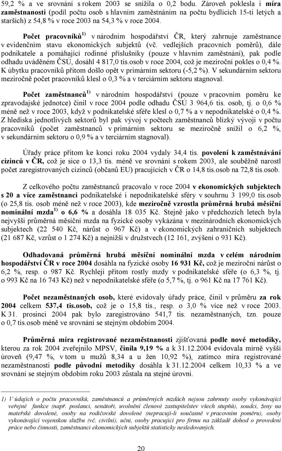 Počet pracovníků 1) v národním hospodářství ČR, který zahrnuje zaměstnance v evidenčním stavu ekonomických subjektů (vč.