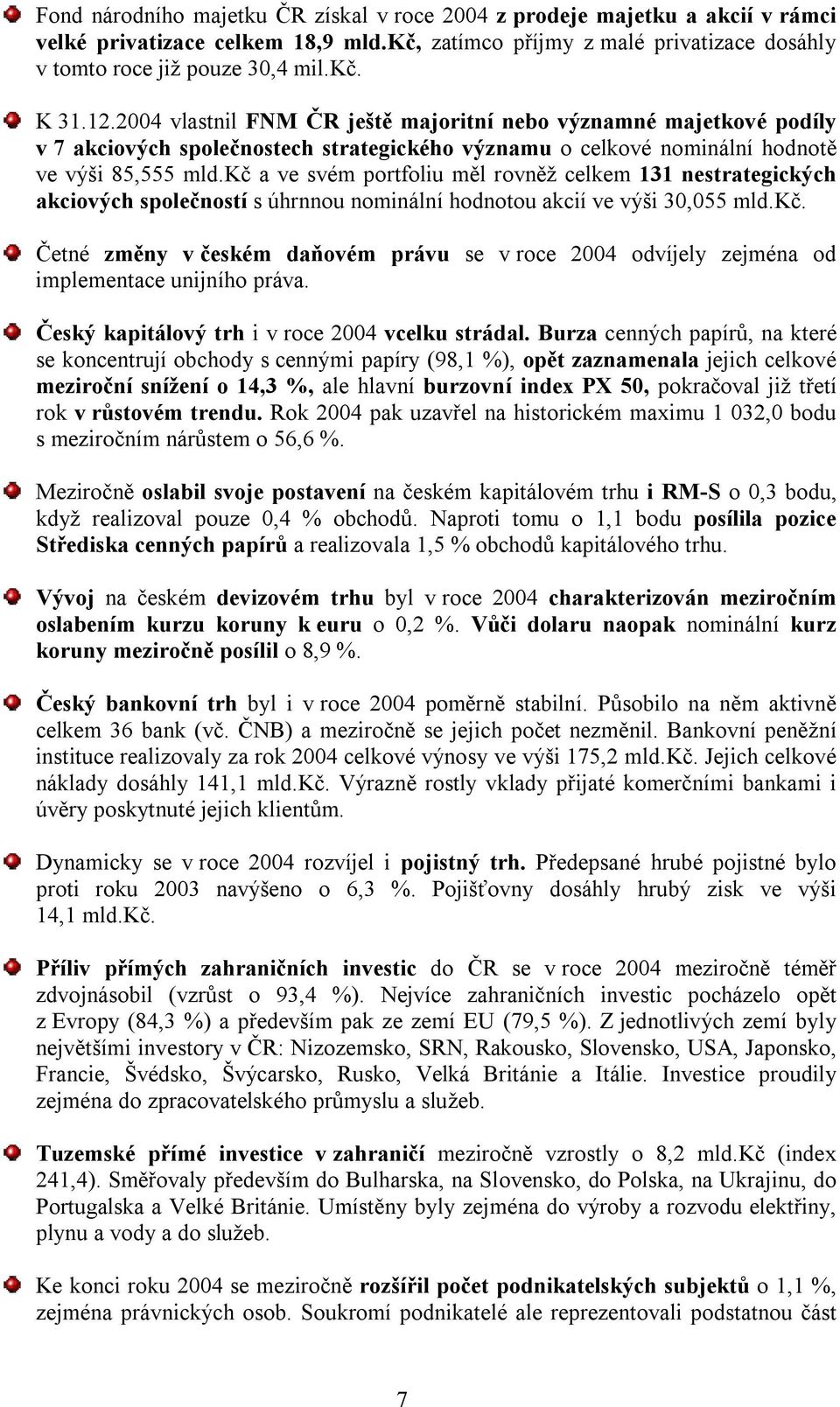 kč a ve svém portfoliu měl rovněž celkem 131 nestrategických akciových společností s úhrnnou nominální hodnotou akcií ve výši 30,055 mld.kč. Četné změny v českém daňovém právu se v roce 2004 odvíjely zejména od implementace unijního práva.