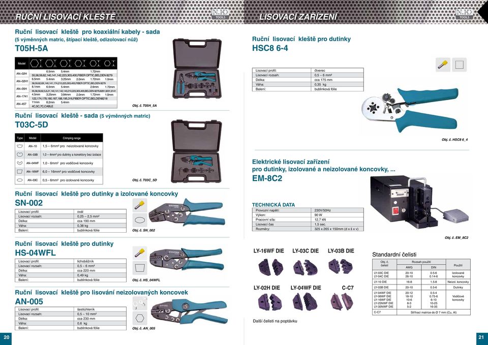 profil: Ruční lisovací kleště pro lisování neizolovaných koncovek AN-005 Lisovací profil: LISOVACÍ ZAŘÍZENÍ 1,5 6mm² pro neizolované koncovky 1,0 4mm² pro dutinky a konektory bez izolace 1,0-6mm² pro