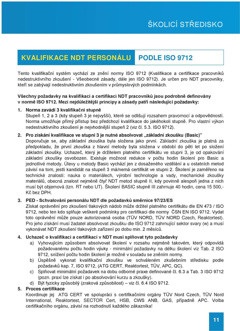 Všechny požadavky na kvalifikaci a certifikaci NDT pracovníků jsou podrobně definovány v normě ISO 9712. Mezi nejdůležitější principy a zásady patří následující požadavky: 1.
