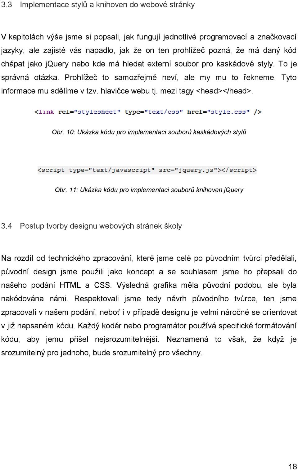 hlavičce webu tj. mezi tagy <head></head>. Obr. 10: Ukázka kódu pro implementaci souborů kaskádových stylů Obr. 11: Ukázka kódu pro implementaci souborů knihoven jquery 3.