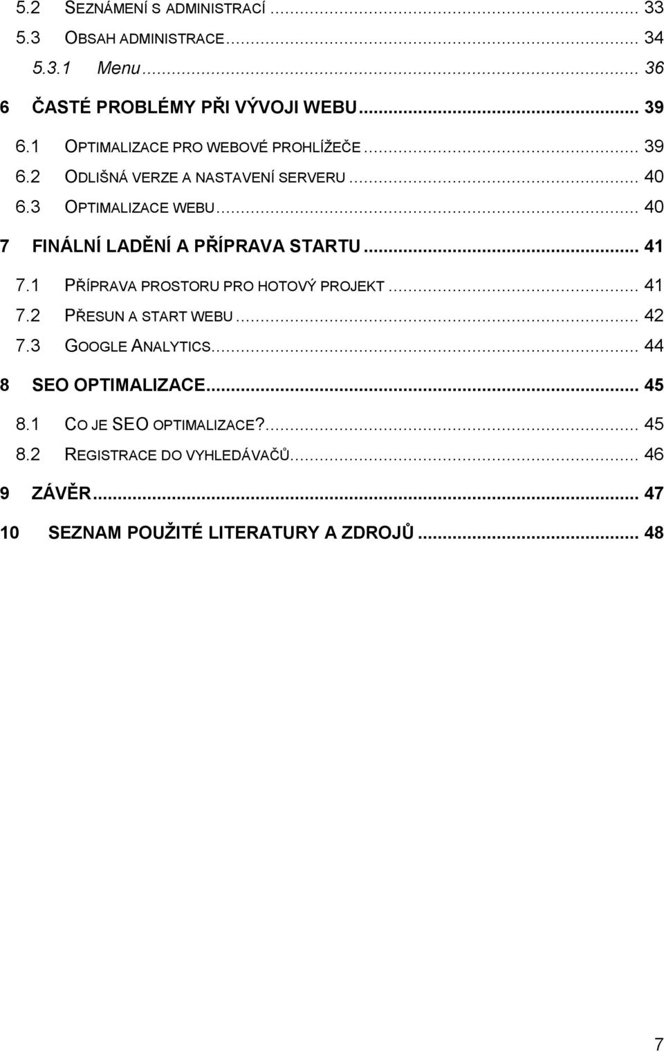 .. 40 7 FINÁLNÍ LADĚNÍ A PŘÍPRAVA STARTU... 41 7.1 PŘÍPRAVA PROSTORU PRO HOTOVÝ PROJEKT... 41 7.2 PŘESUN A START WEBU... 42 7.