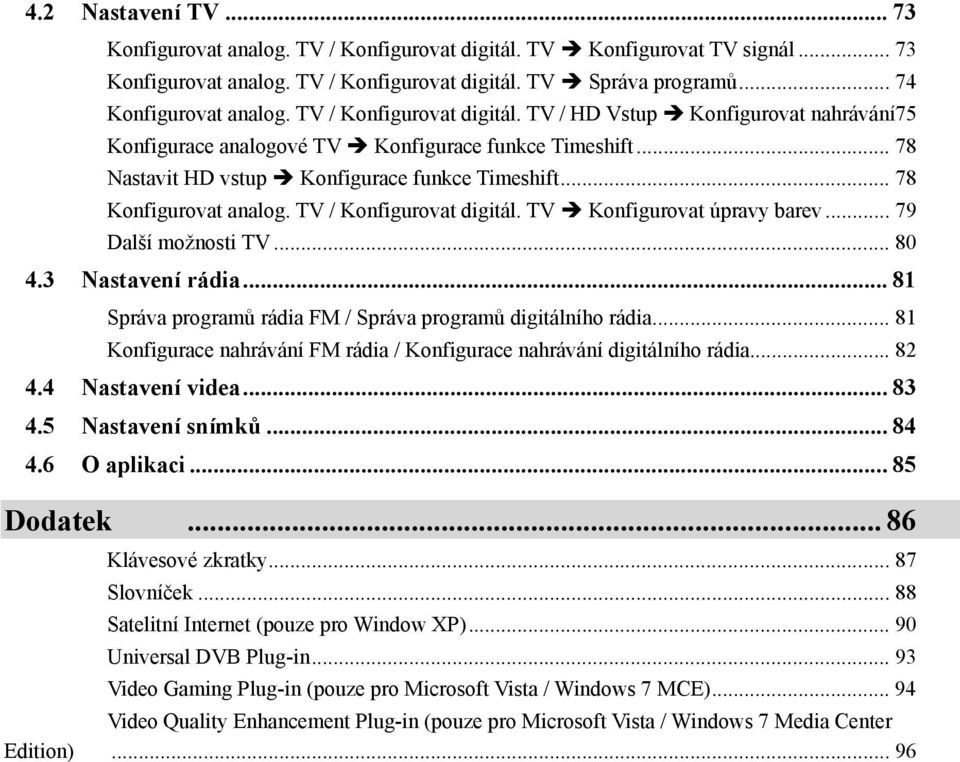 TV / Konfigurovat digitál. TV Konfigurovat úpravy barev... 79 Další možnosti TV... 80 4.3 Nastavení rádia... 81 Správa programů rádia FM / Správa programů digitálního rádia.