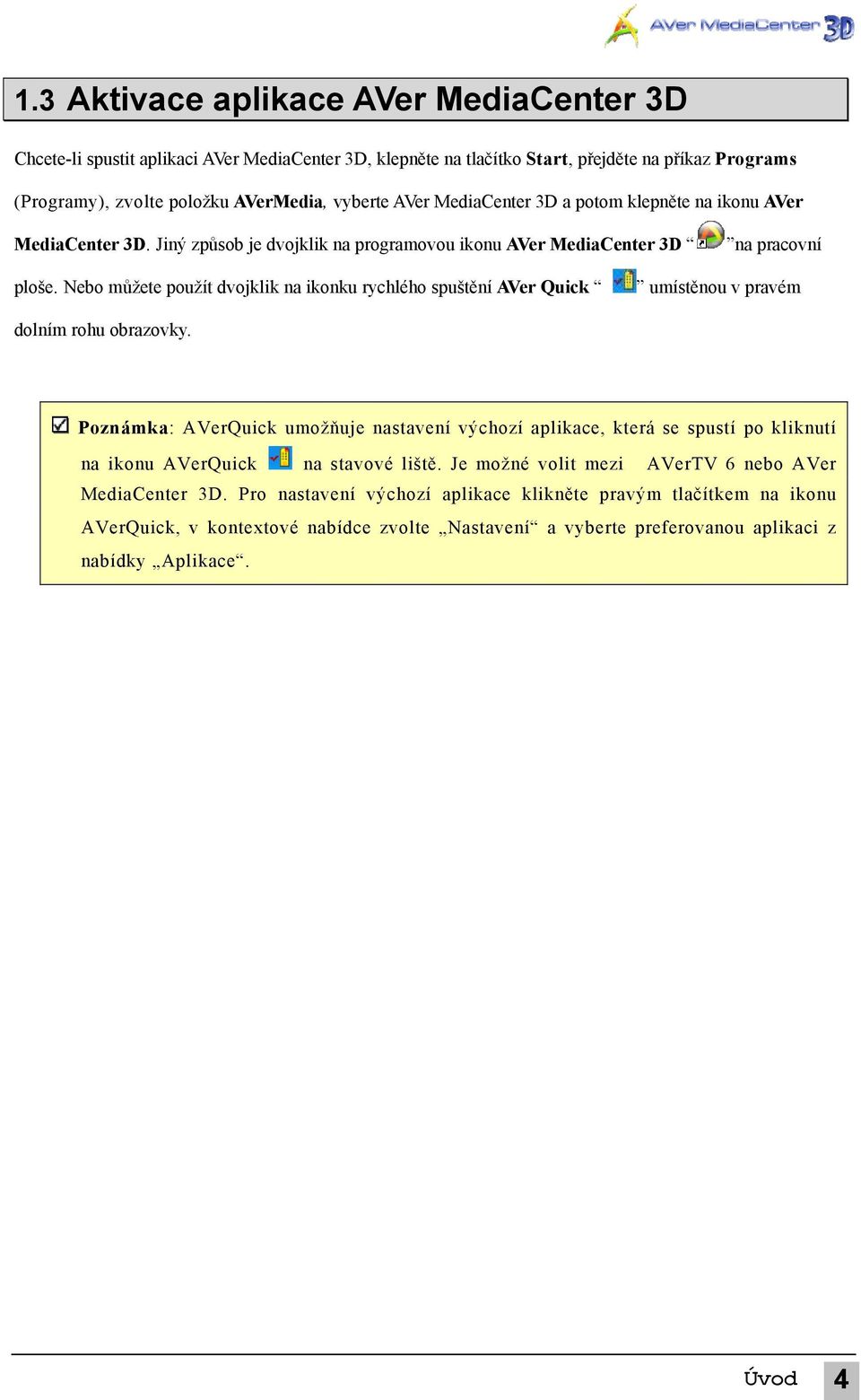 Nebo můžete použít dvojklik na ikonku rychlého spuštění AVer Quick umístěnou v pravém dolním rohu obrazovky.