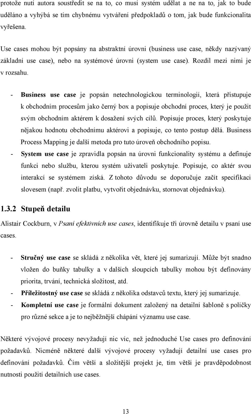 - Business use case je popsán netechnologickou terminologií, která přistupuje k obchodním procesům jako černý box a popisuje obchodní proces, který je použit svým obchodním aktérem k dosažení svých