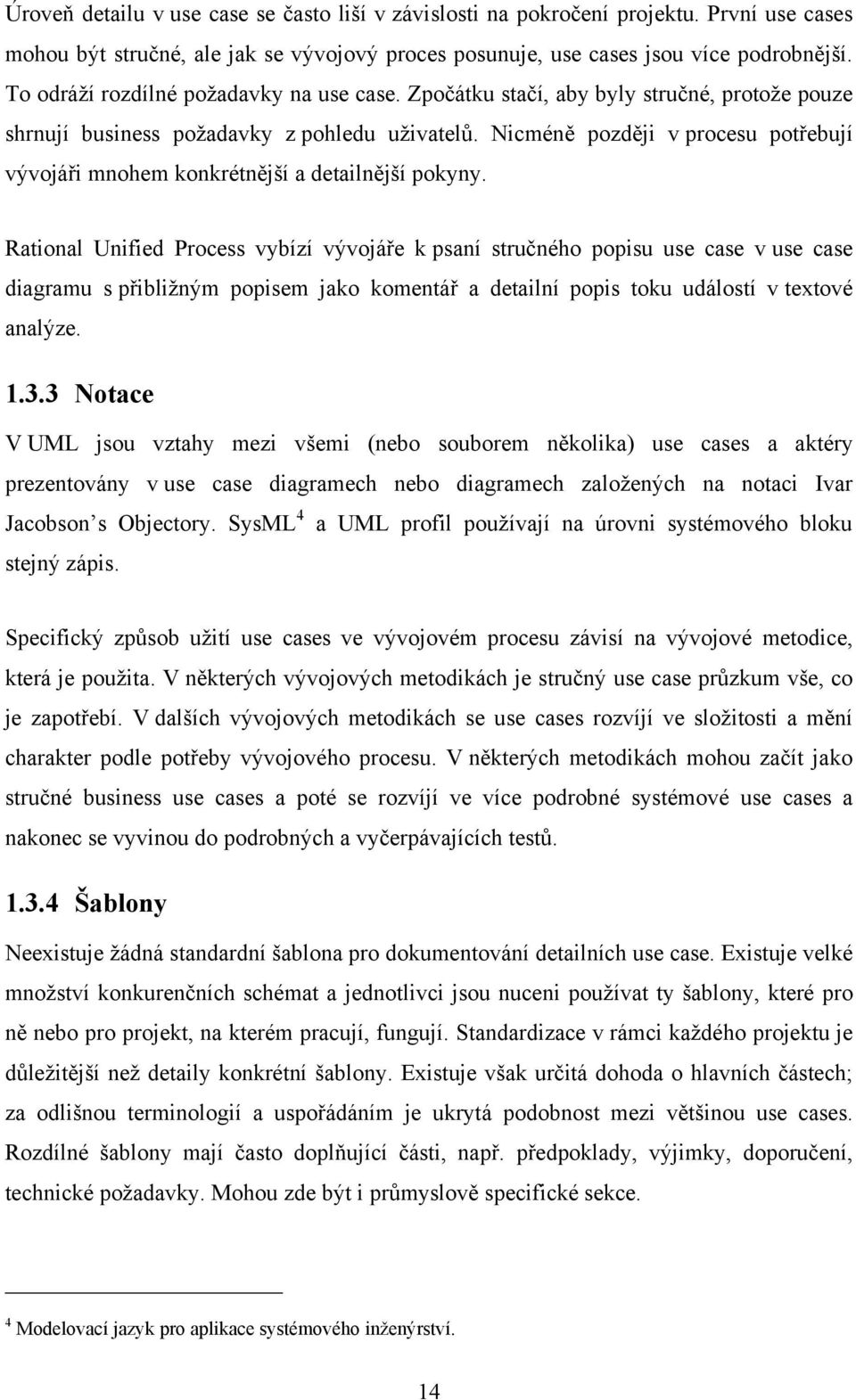 Nicméně později v procesu potřebují vývojáři mnohem konkrétnější a detailnější pokyny.