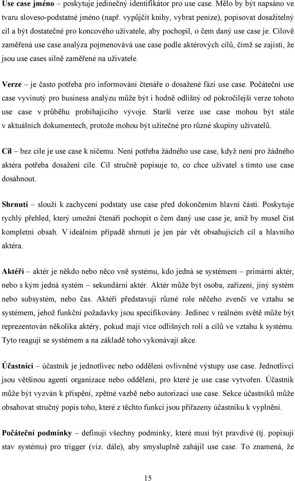 Cílově zaměřená use case analýza pojmenovává use case podle aktérových cílů, čímž se zajistí, že jsou use cases silně zaměřené na uživatele.