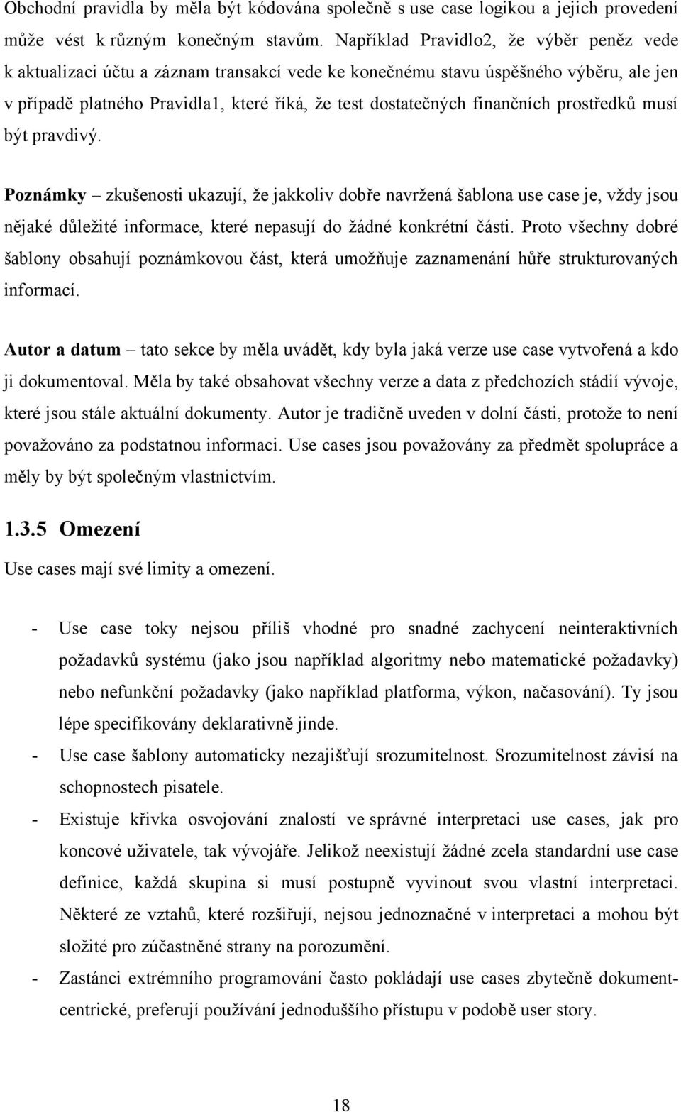 finančních prostředků musí být pravdivý. Poznámky zkušenosti ukazují, že jakkoliv dobře navržená šablona use case je, vždy jsou nějaké důležité informace, které nepasují do žádné konkrétní části.