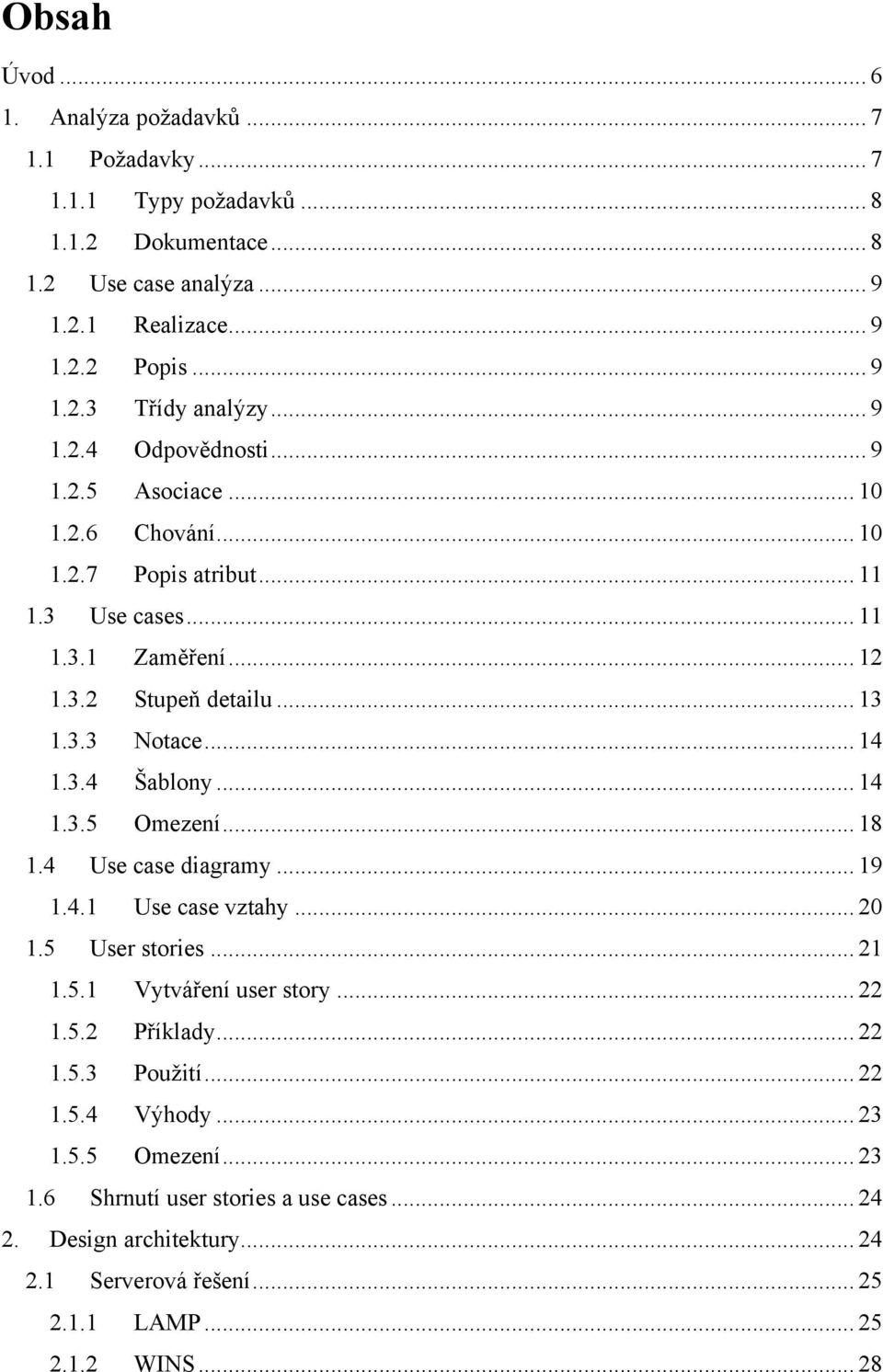 3.4 Šablony... 14 1.3.5 Omezení... 18 1.4 Use case diagramy... 19 1.4.1 Use case vztahy... 20 1.5 User stories... 21 1.5.1 Vytváření user story... 22 1.5.2 Příklady... 22 1.5.3 Použití.