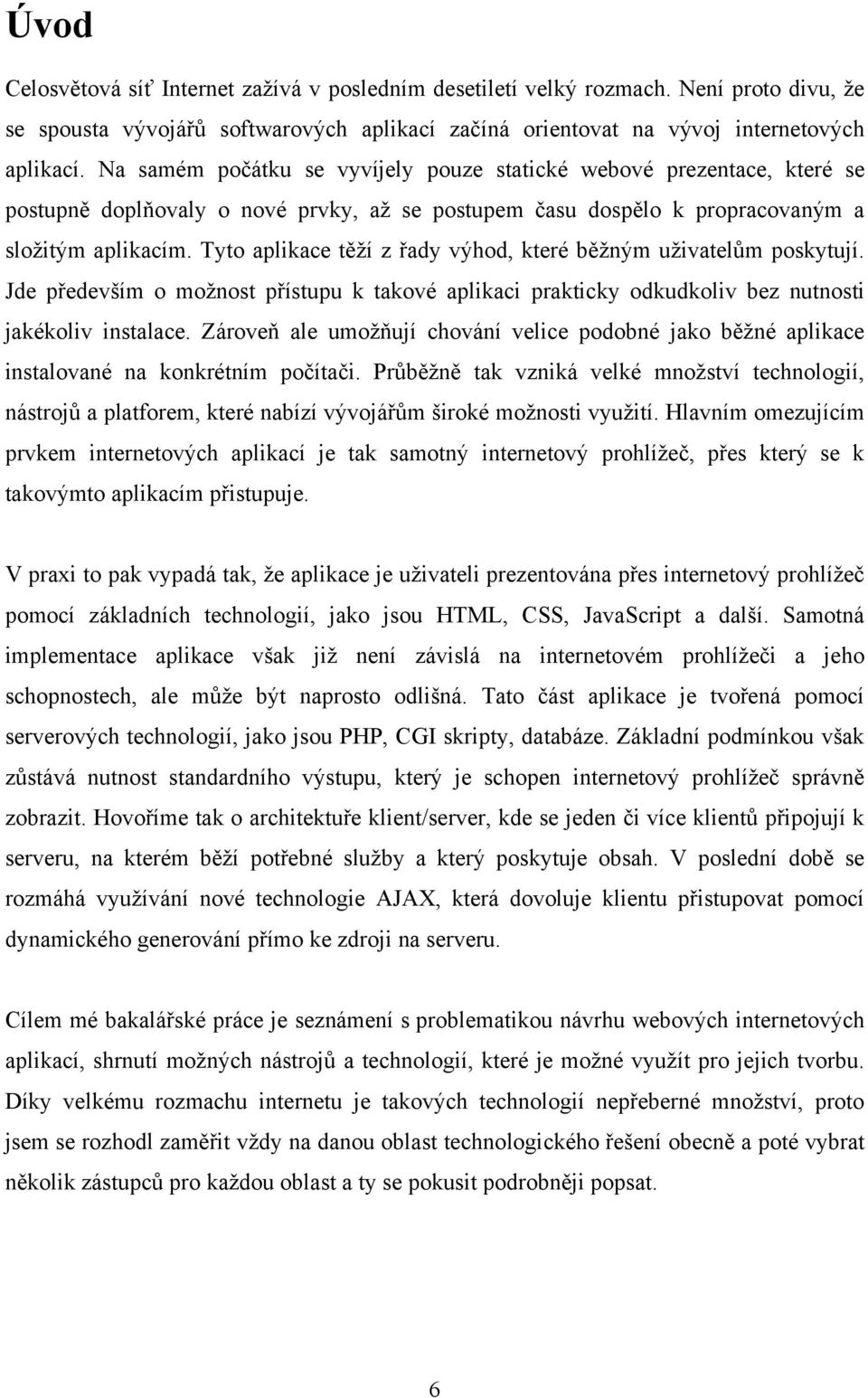 Tyto aplikace těží z řady výhod, které běžným uživatelům poskytují. Jde především o možnost přístupu k takové aplikaci prakticky odkudkoliv bez nutnosti jakékoliv instalace.