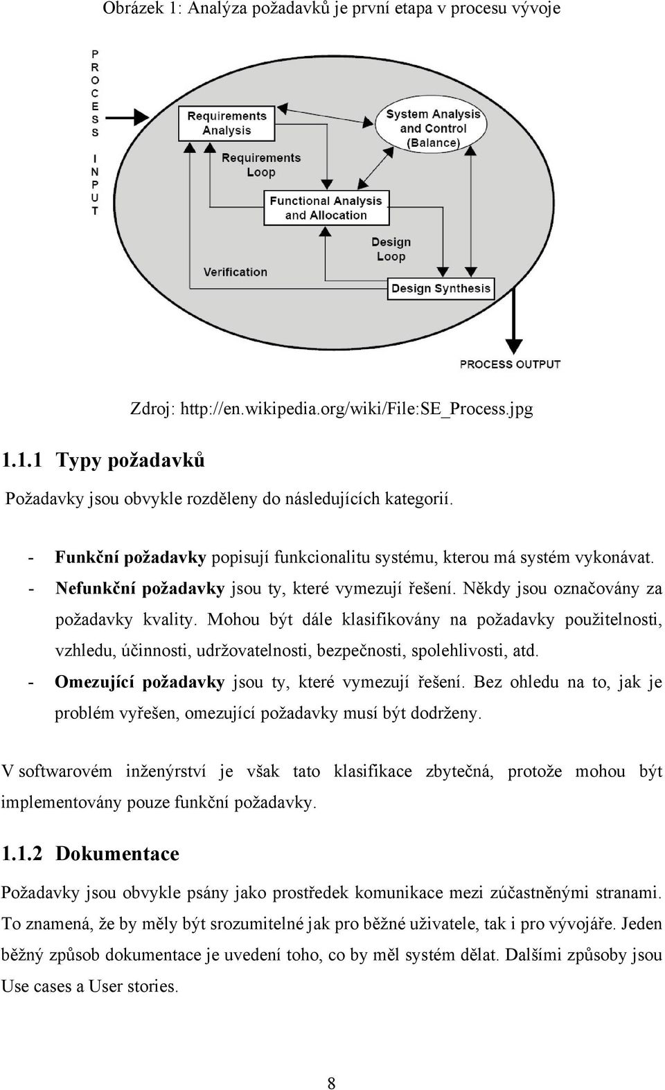 Mohou být dále klasifikovány na požadavky použitelnosti, vzhledu, účinnosti, udržovatelnosti, bezpečnosti, spolehlivosti, atd. - Omezující požadavky jsou ty, které vymezují řešení.