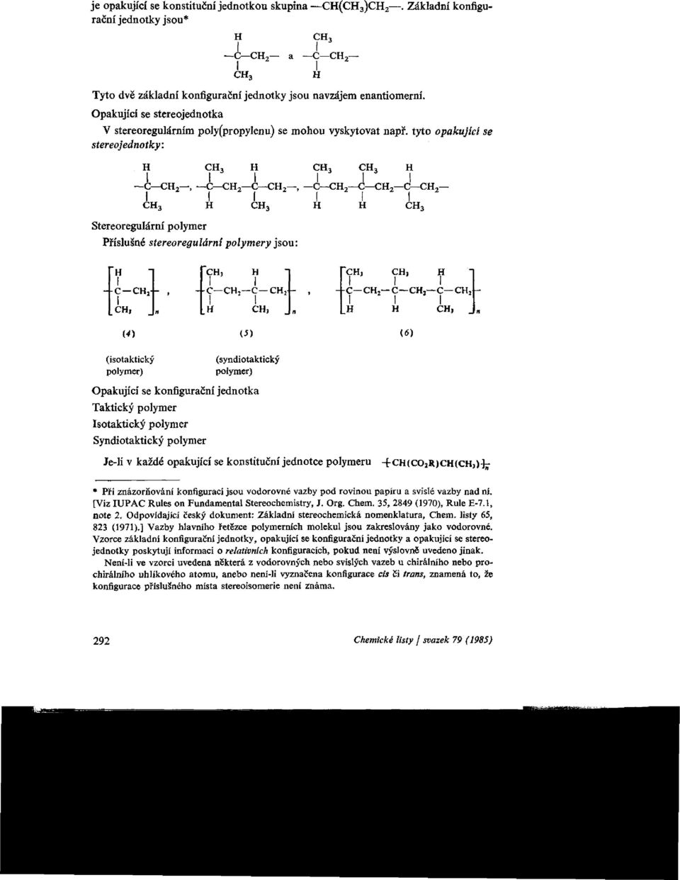 tyto opakující se stereojednotky: Stereoregulární polymer Příslušné Stereoregulární polymery jsou: Opakující se konfigurační jednotka Taktický polymer Isotaktický polymer Syndiotaktický polymer Je-li