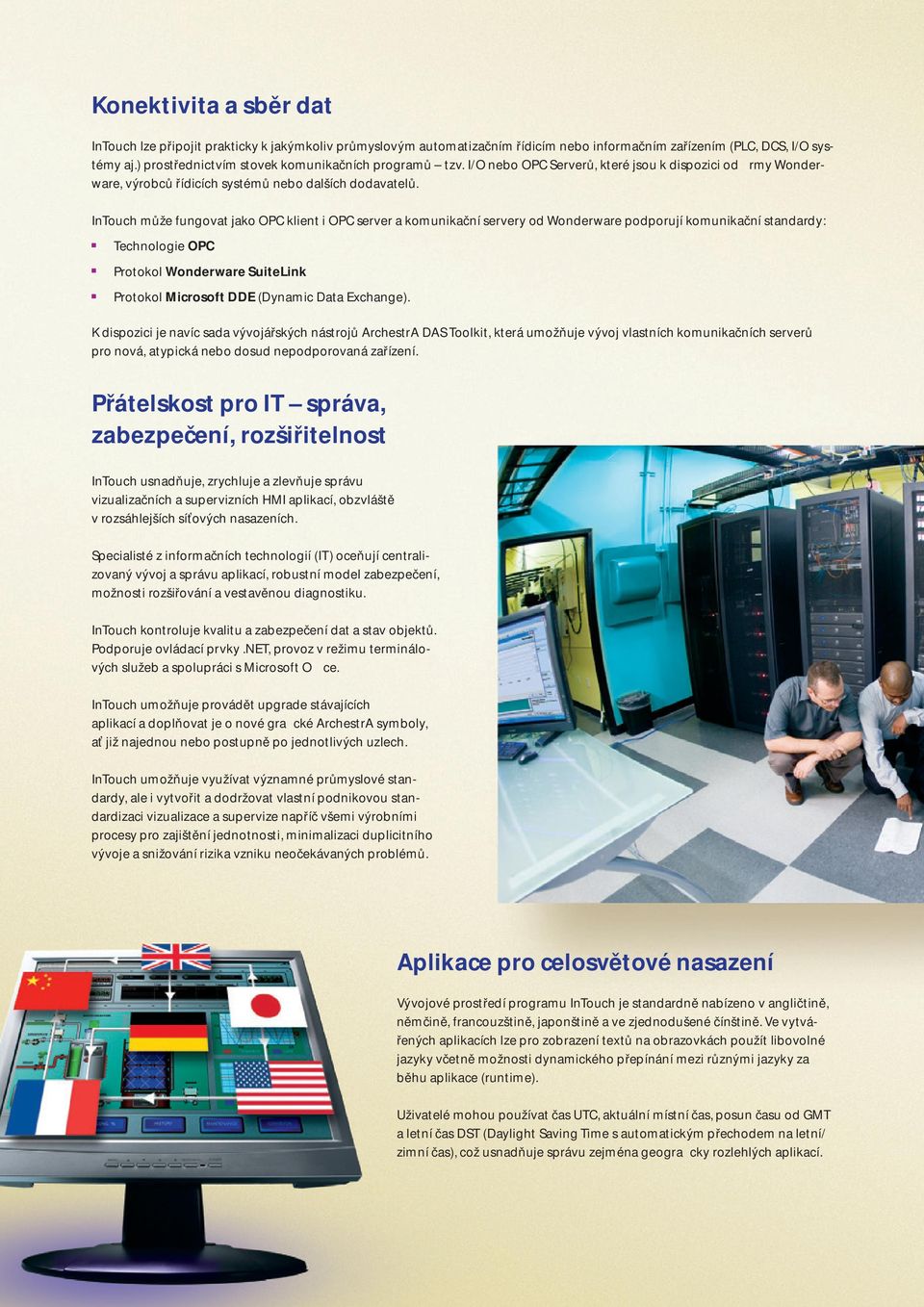 InTouch může fungovat jako OPC klient i OPC server a komunikační servery od Wonderware podporují komunikační standardy: Technologie OPC Protokol Wonderware SuiteLink Protokol Microsoft DDE (Dynamic