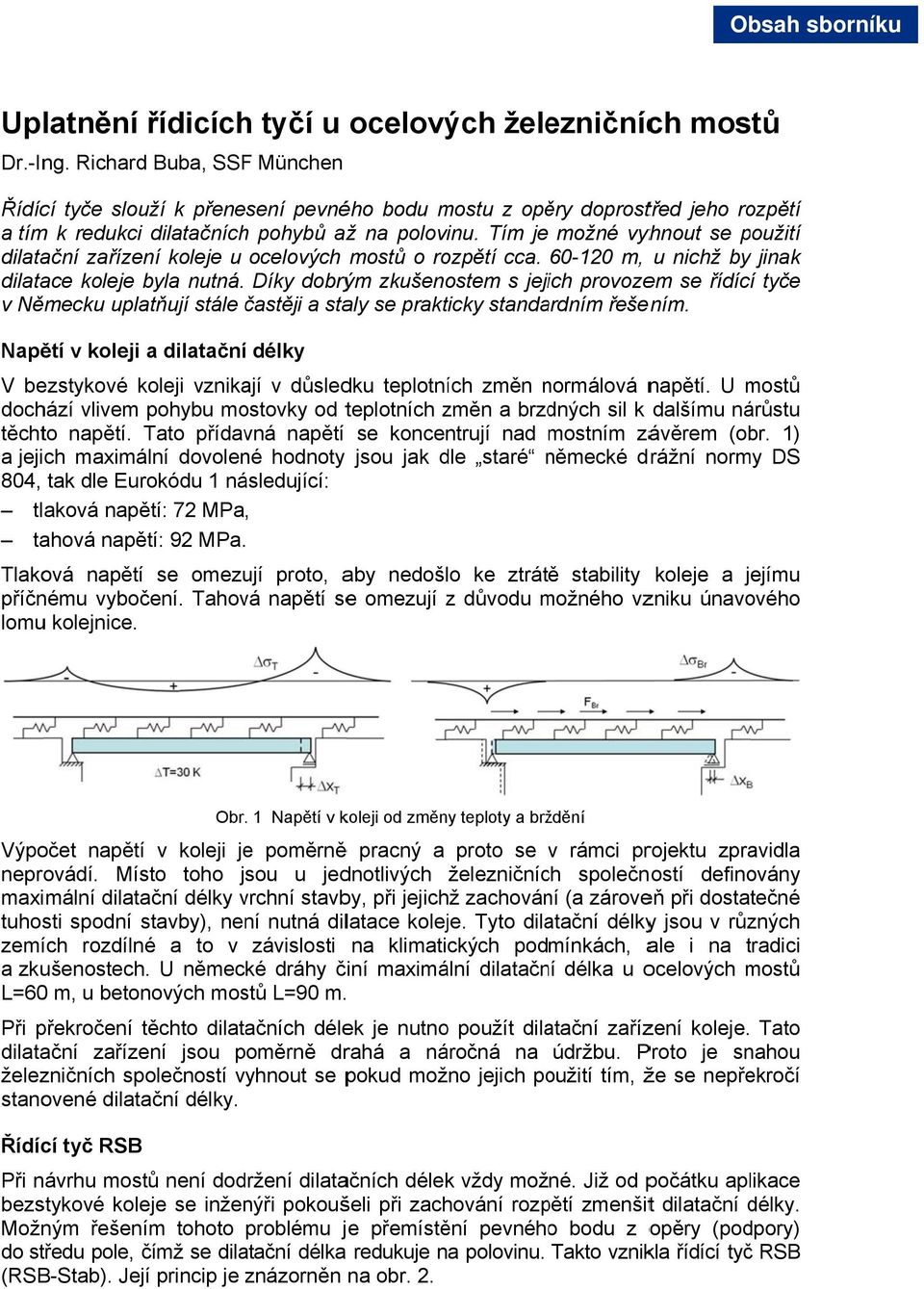 Tím je možné vyhnout se použití dilatační zařízení koleje u ocelových mostů o rozpětí cca. 60-20 m, u nichž by jinak dilatace koleje byla nutná.