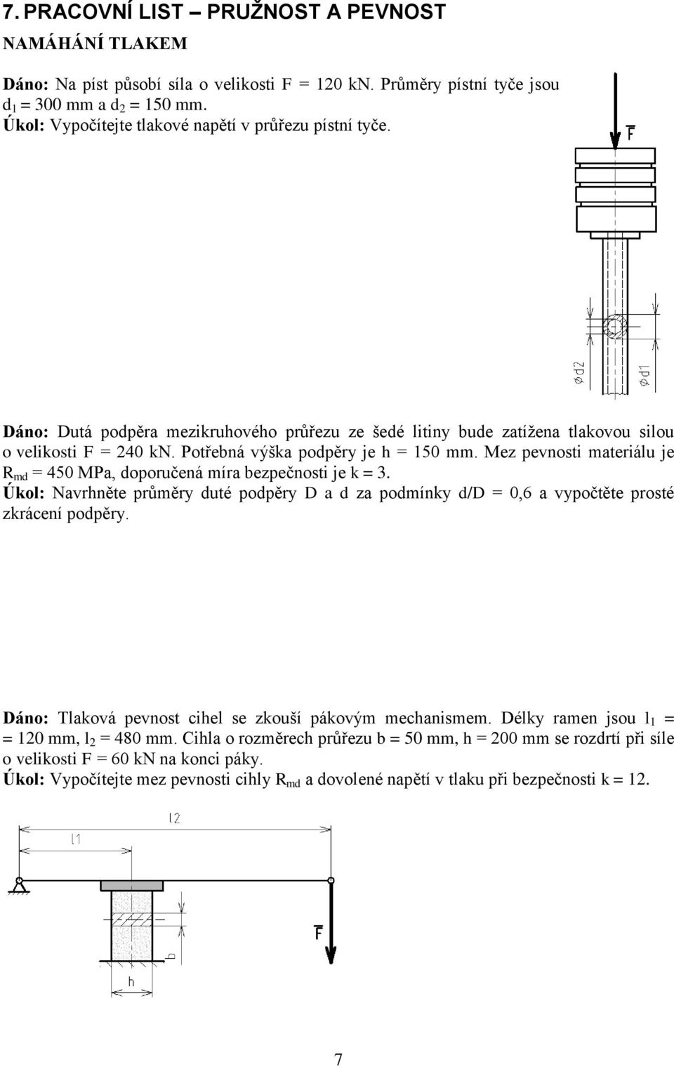 Potřebná výška podpěry je h = 150 mm. Mez pevnosti materiálu je R md = 450 MPa, doporučená míra bezpečnosti je k = 3.