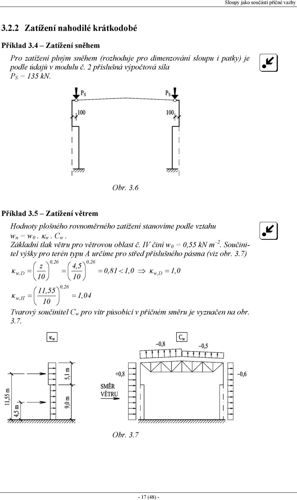 .6 Příklad.5 Zatížení větrem Hodnoty plošného rovnoměrného zatížení stanovíme podle vztahu w n w 0. κ w. C w. Základní tlak větru pro větrovou oblast č.