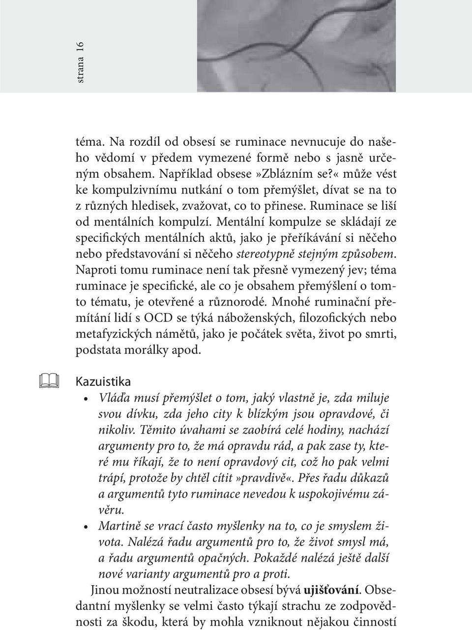 Mentální kompulze se skládají ze specifických mentálních aktů, jako je přeříkávání si něčeho nebo představování si něčeho stereotypně stejným způsobem.