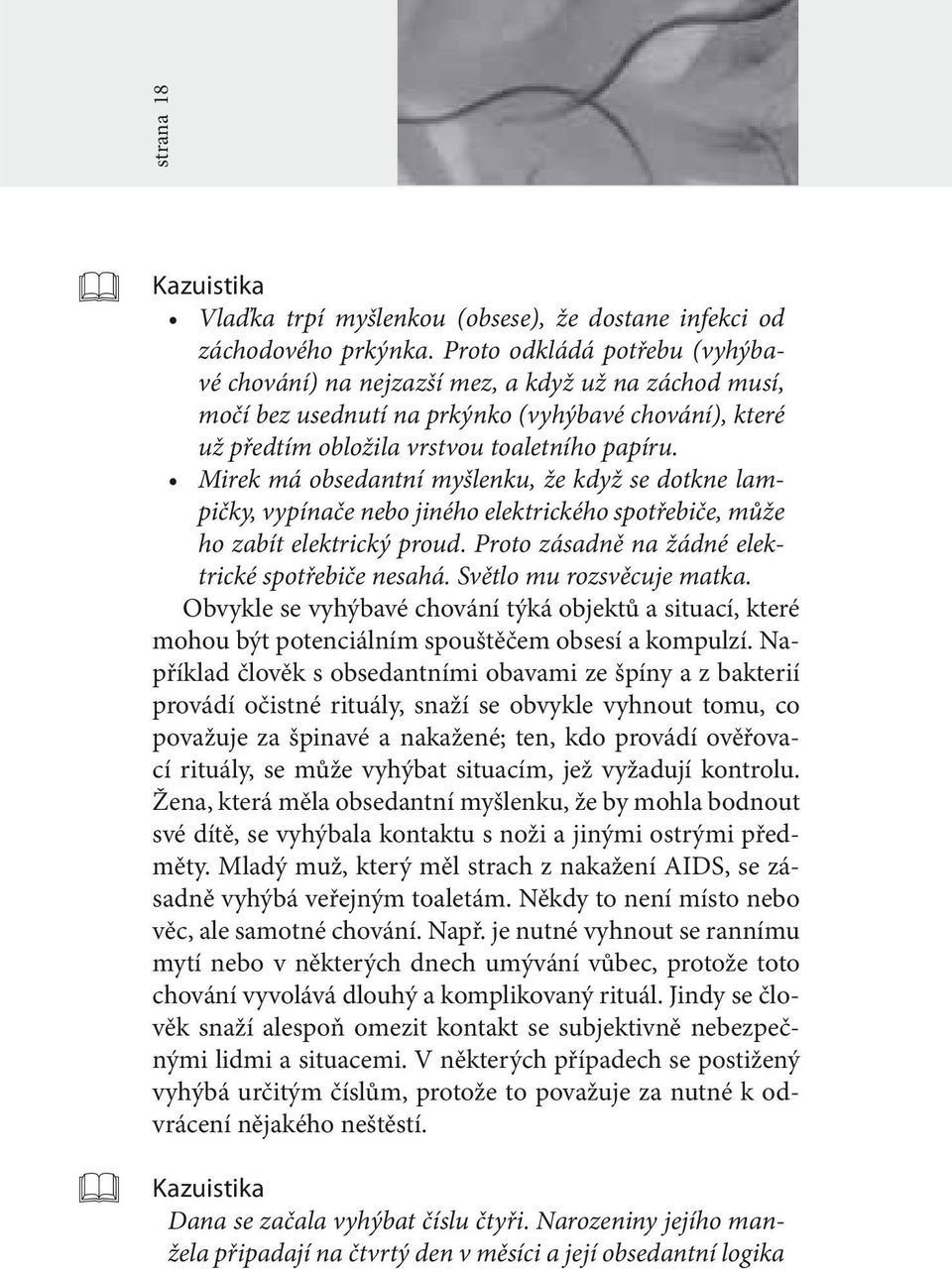 Mirek má obsedantní myšlenku, že když se dotkne lampičky, vypínače nebo jiného elektrického spotřebiče, může ho zabít elektrický proud. Proto zásadně na žádné elektrické spotřebiče nesahá.