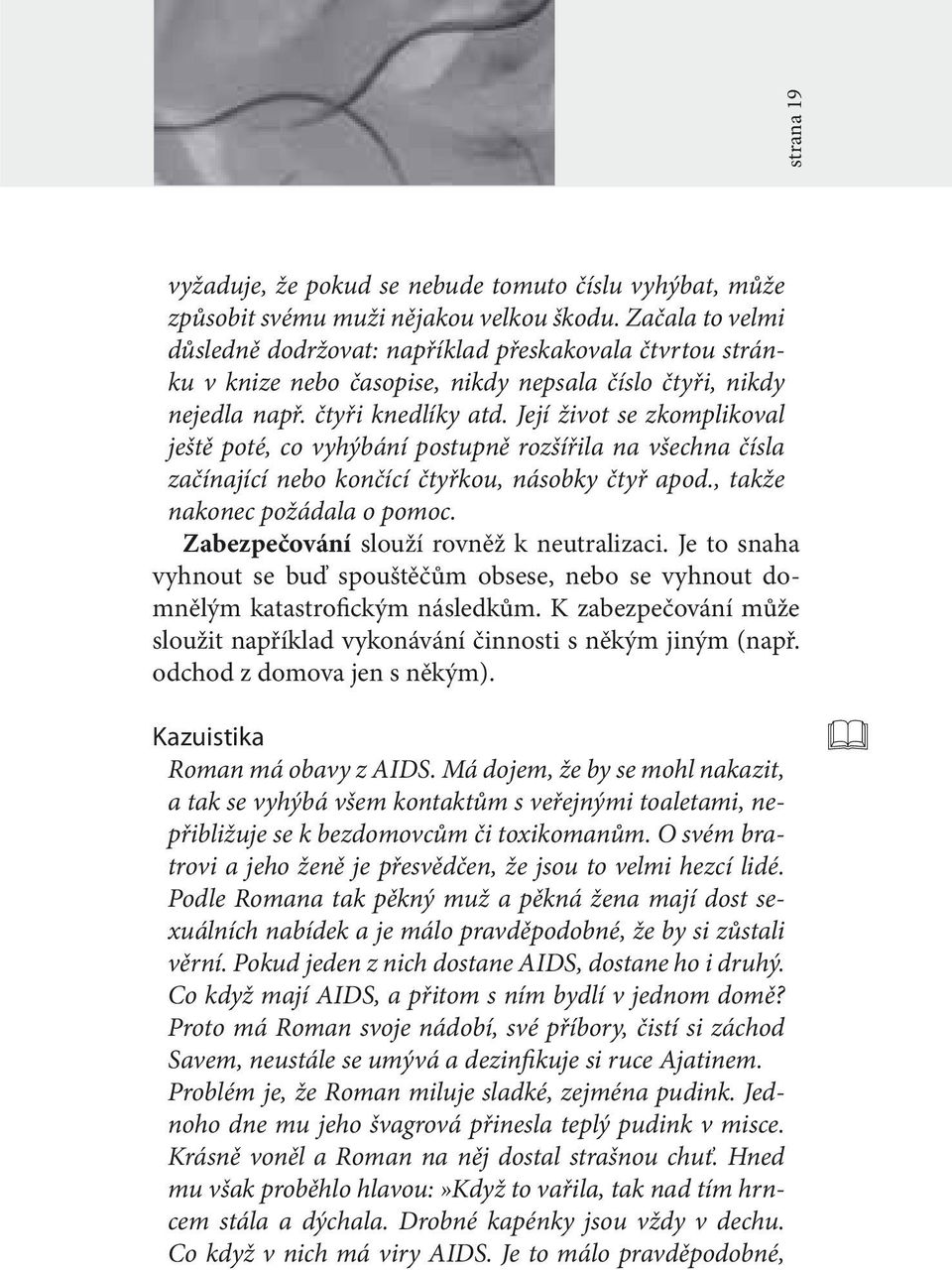 Její život se zkomplikoval ještě poté, co vyhýbání postupně rozšířila na všechna čísla začínající nebo končící čtyřkou, násobky čtyř apod., takže nakonec požádala o pomoc.