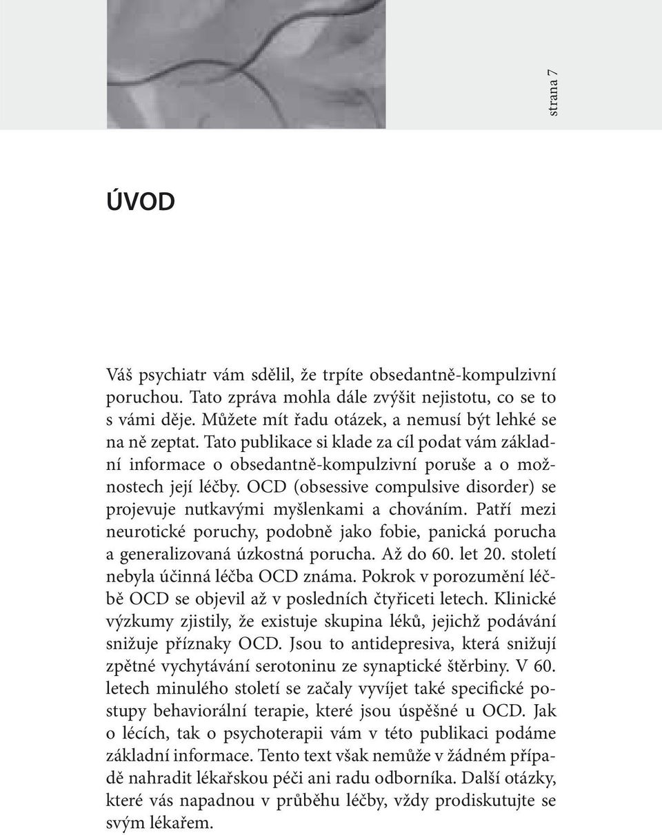 OCD (obsessive compulsive disorder) se projevuje nutkavými myšlenkami a chováním. Patří mezi neurotické poruchy, podobně jako fobie, panická porucha a generalizovaná úzkostná porucha. Až do 60.