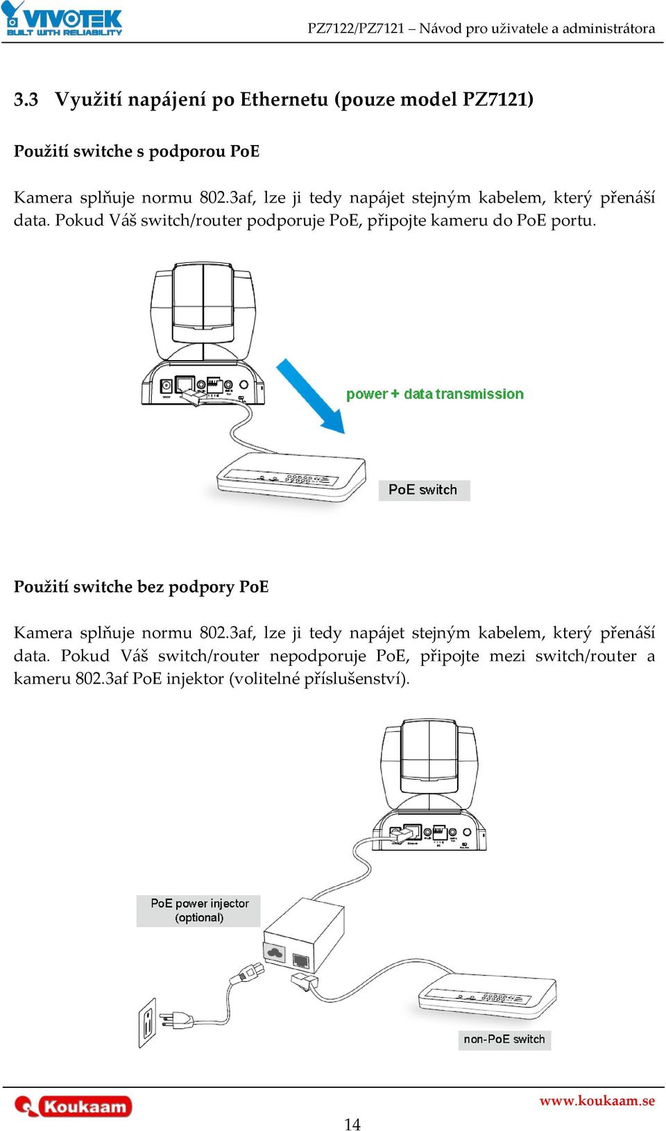 Pokud V{š switch/router podporuje PoE, připojte kameru do PoE portu.