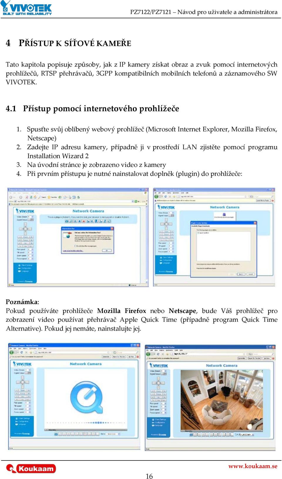 Zadejte IP adresu kamery, případně ji v prostředí LAN zjistěte pomocí programu Installation Wizard 2 3. Na úvodní str{nce je zobrazeno video z kamery 4.