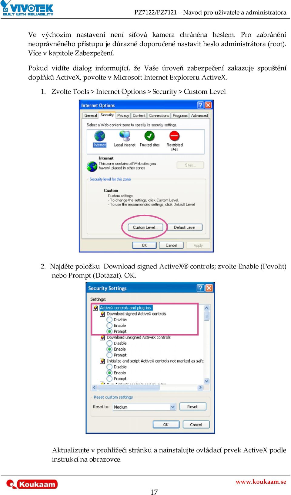 Pokud vidíte dialog informující, že Vaše úroveň zabezpečení zakazuje spouštění doplňků ActiveX, povolte v Microsoft Internet Exploreru ActiveX. 1.