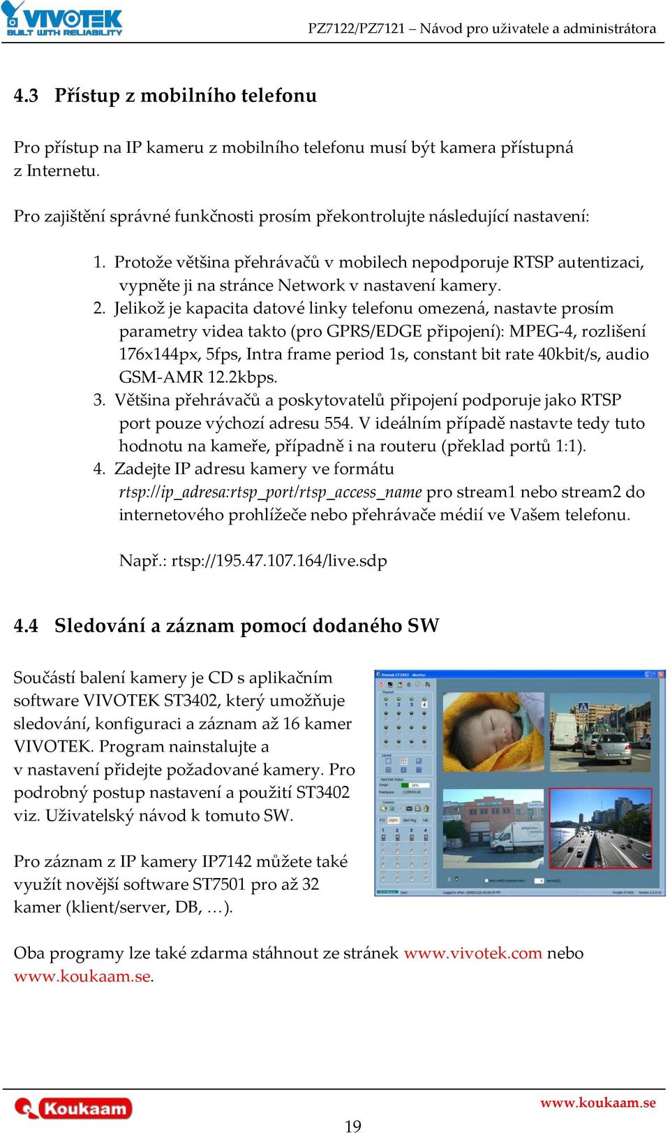 Jelikož je kapacita datové linky telefonu omezen{, nastavte prosím parametry videa takto (pro GPRS/EDGE připojení): MPEG-4, rozlišení 176x144px, 5fps, Intra frame period 1s, constant bit rate