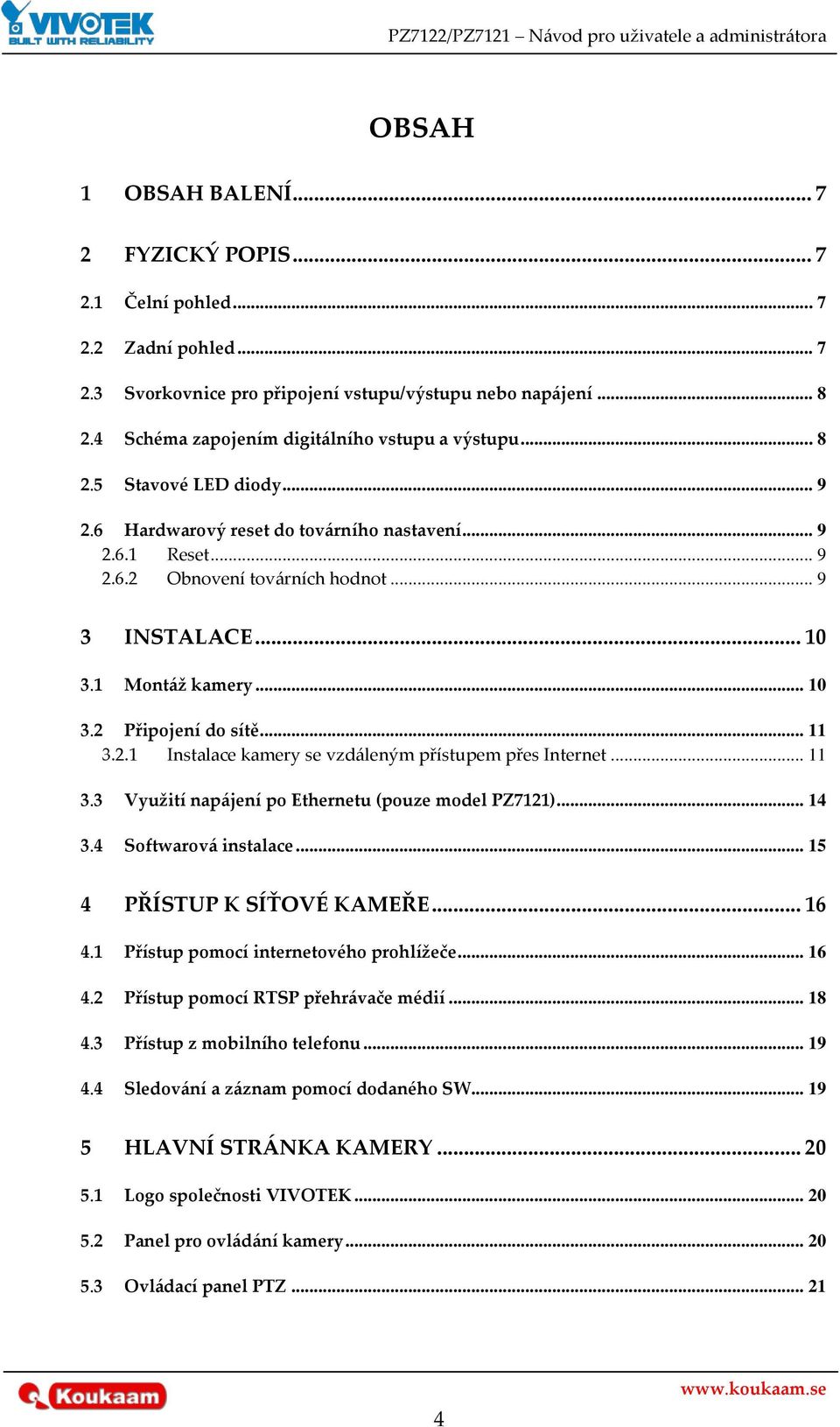 .. 10 3.1 Mont{ž kamery... 10 3.2 Připojení do sítě... 11 3.2.1 Instalace kamery se vzd{leným přístupem přes Internet... 11 3.3 Využití nap{jení po Ethernetu (pouze model PZ7121)... 14 3.