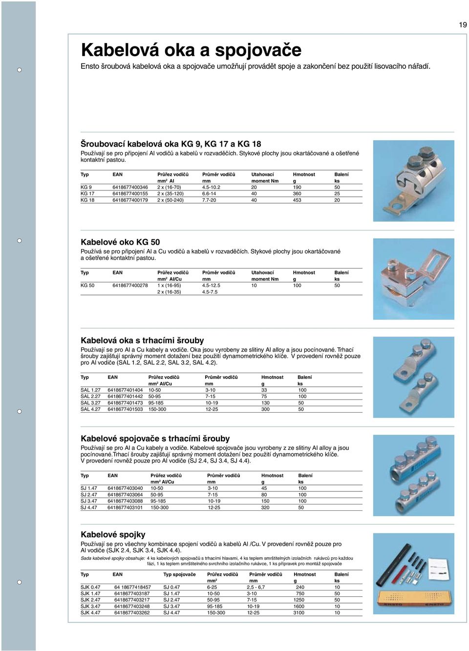Typ EAN Průřez vodičů Průměr vodičů Utahovací Hmotnost Balení mm 2 Al mm moment Nm g ks KG 9 6418677400346 2 x (16-70) 4.5-10.2 20 190 50 KG 17 6418677400155 2 x (35-120) 6.