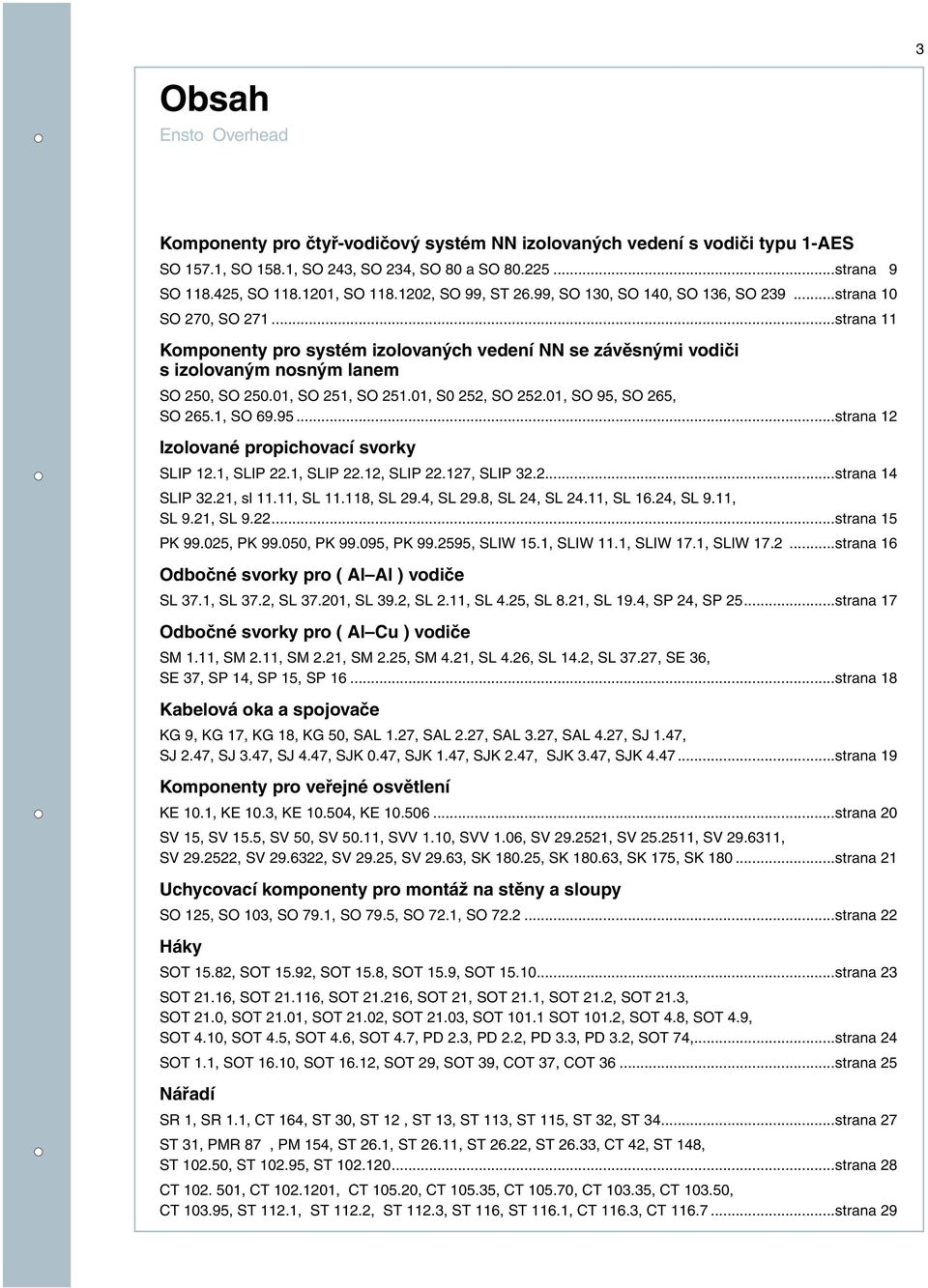 01, SO 251, SO 251.01, S0 252, SO 252.01, SO 95, SO 265, SO 265.1, SO 69.95...strana 12 Izolované propichovací svorky SLIP 12.1, SLIP 22.1, SLIP 22.12, SLIP 22.127, SLIP 32.2...strana 14 SLIP 32.