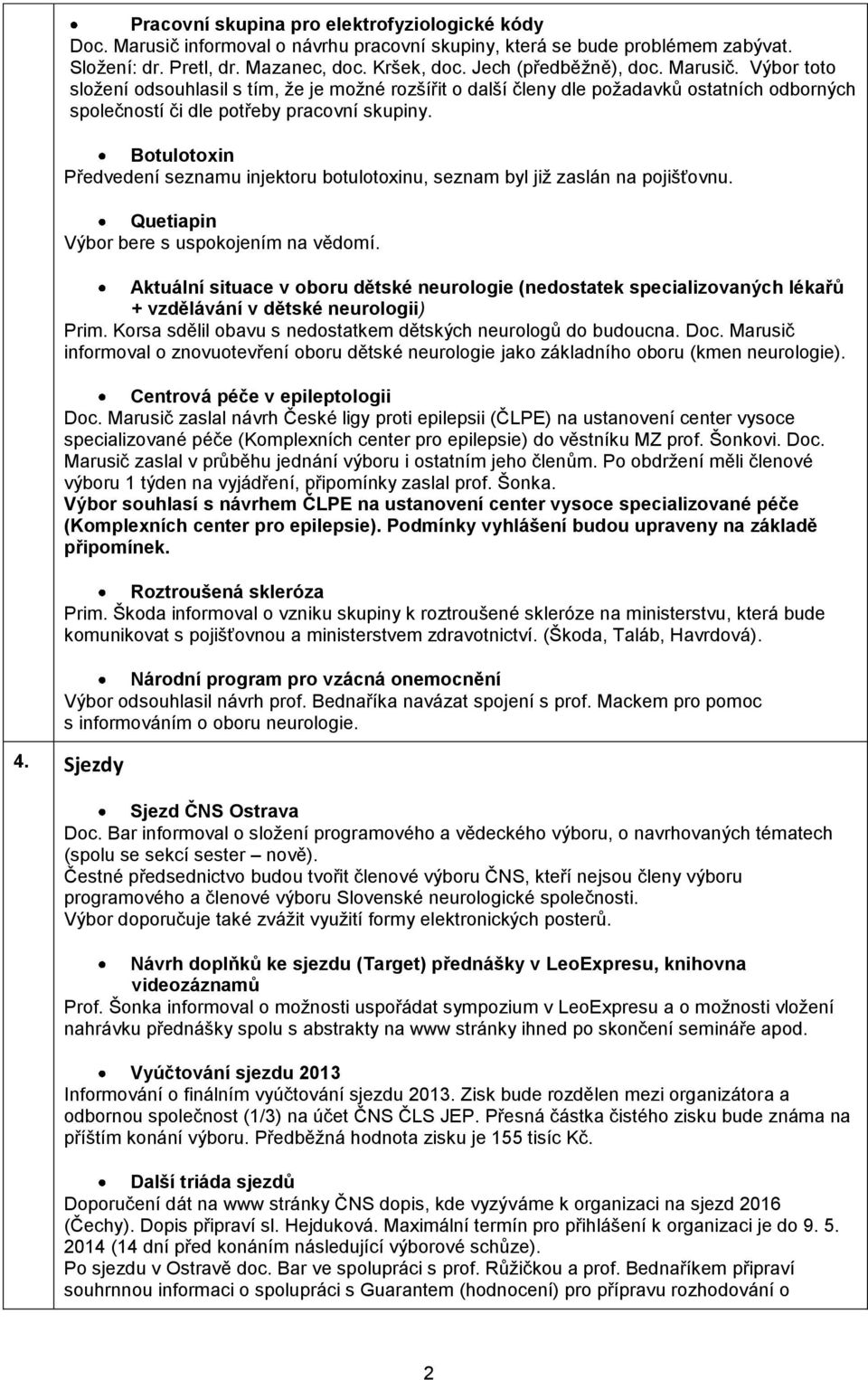 Botulotoxin Předvedení seznamu injektoru botulotoxinu, seznam byl již zaslán na pojišťovnu. Quetiapin Výbor bere s uspokojením na vědomí.