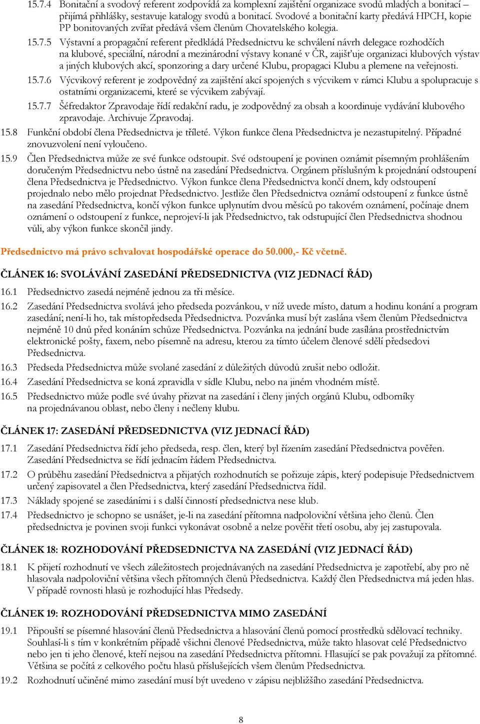 5 Výstavní a propagační referent předkládá Předsednictvu ke schválení návrh delegace rozhodčích na klubové, speciální, národní a mezinárodní výstavy konané v ČR, zajišťuje organizaci klubových výstav